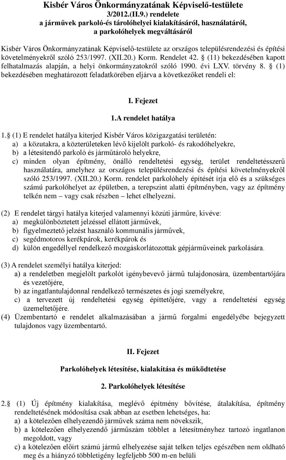 követelményekről szóló 253/1997. (XII.20.) Korm. Rendelet 42. (11) bekezdésében kapott felhatalmazás alapján, a helyi önkormányzatokról szóló 1990. évi LXV. törvény 8.