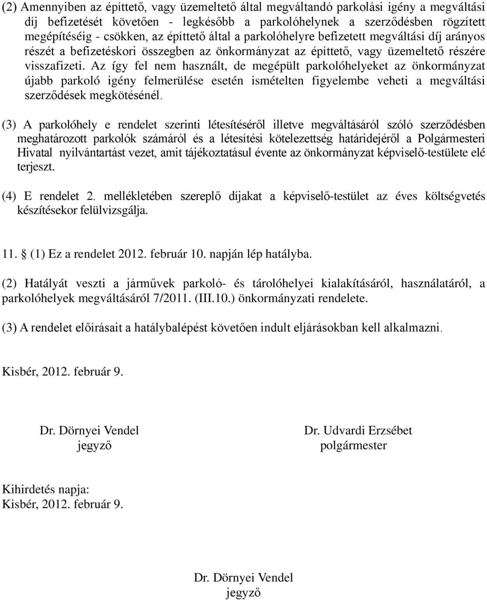 Az így fel nem használt, de megépült parkolóhelyeket az önkormányzat újabb parkoló igény felmerülése esetén ismételten figyelembe veheti a megváltási szerződések megkötésénél.