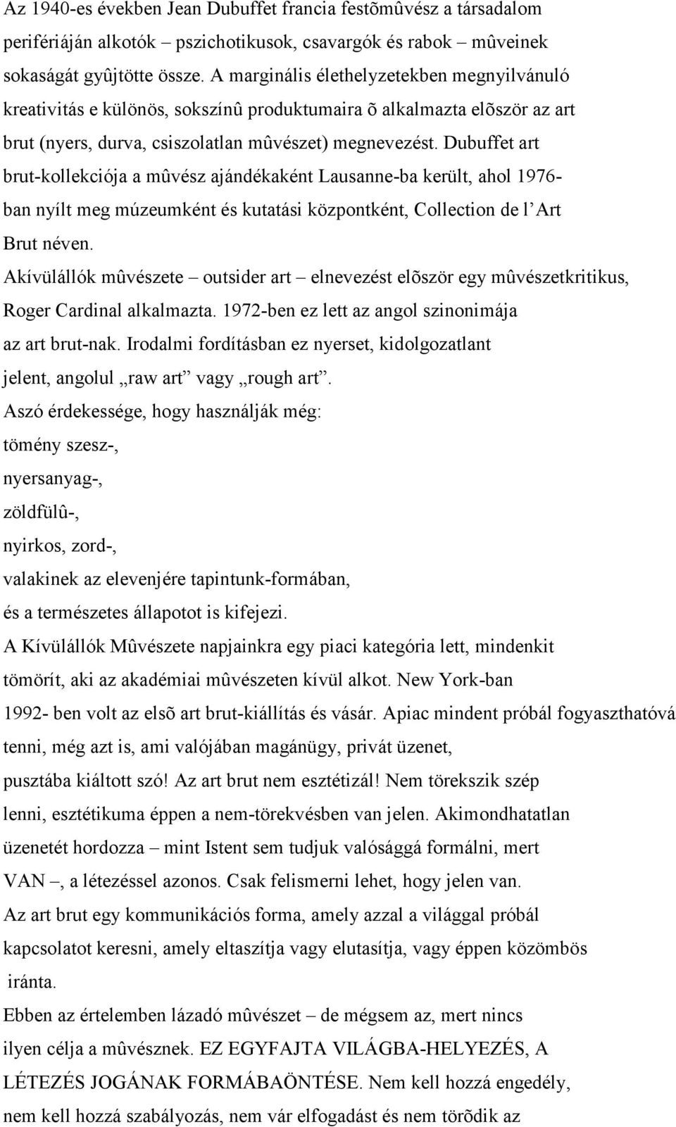 Dubuffet art brut-kollekciója a mûvész ajándékaként Lausanne-ba került, ahol 1976- ban nyílt meg múzeumként és kutatási központként, Collection de l Art Brut néven.