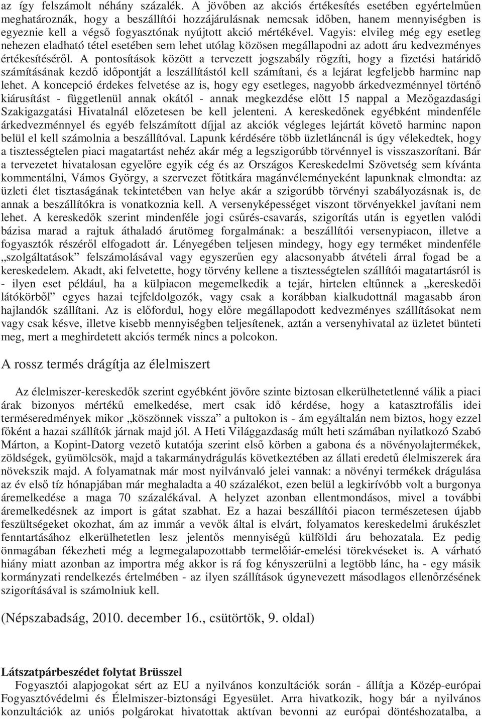 mértékével. Vagyis: elvileg még egy esetleg nehezen eladható tétel esetében sem lehet utólag közösen megállapodni az adott áru kedvezményes értékesítésérıl.