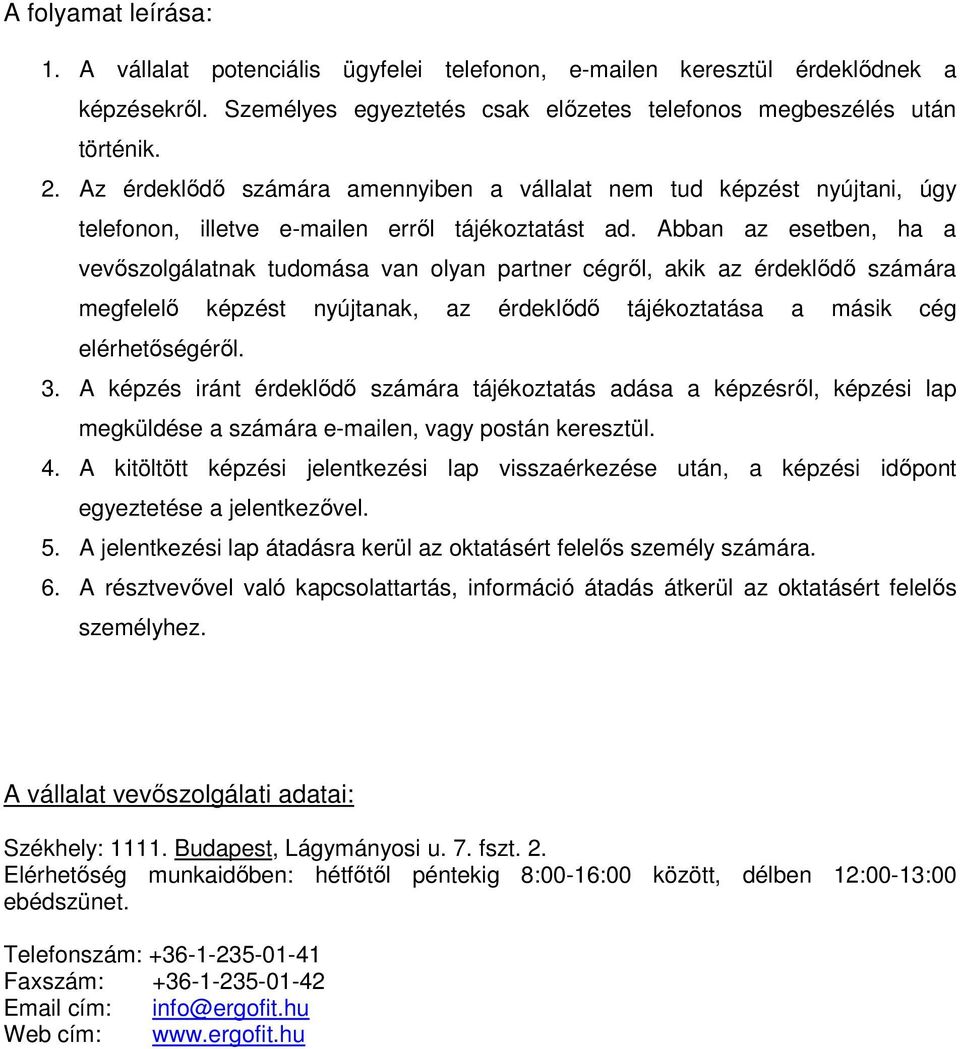 Abban az esetben, ha a vevıszolgálatnak tudomása van olyan partner cégrıl, akik az érdeklıdı számára megfelelı képzést nyújtanak, az érdeklıdı tájékoztatása a másik cég elérhetıségérıl. 3.