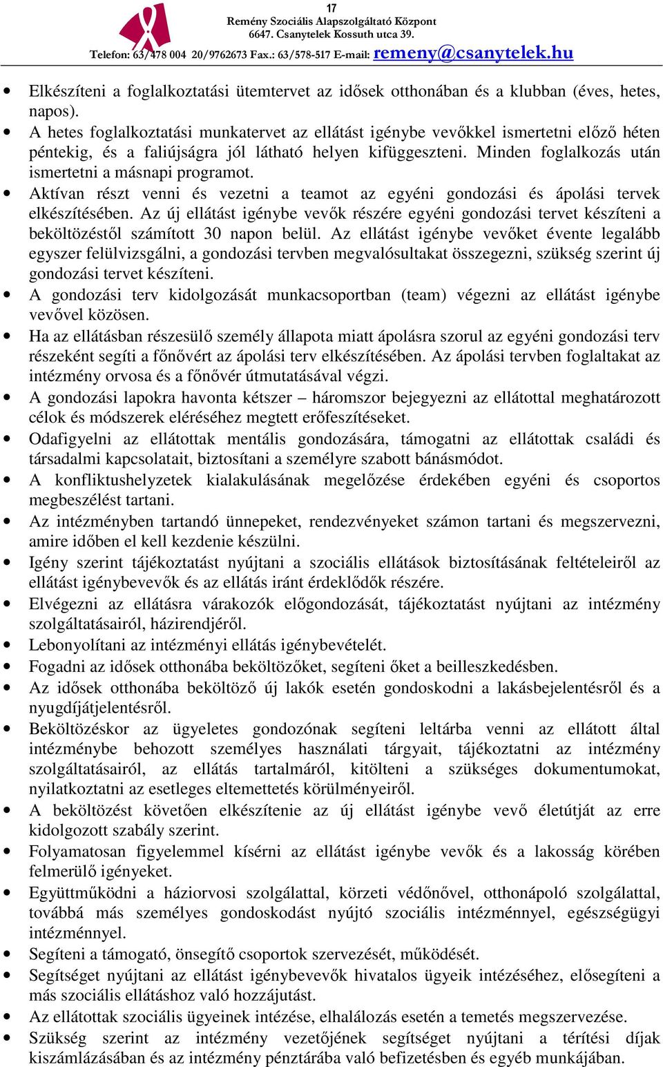 Minden foglalkozás után ismertetni a másnapi programot. Aktívan részt venni és vezetni a teamot az egyéni gondozási és ápolási tervek elkészítésében.