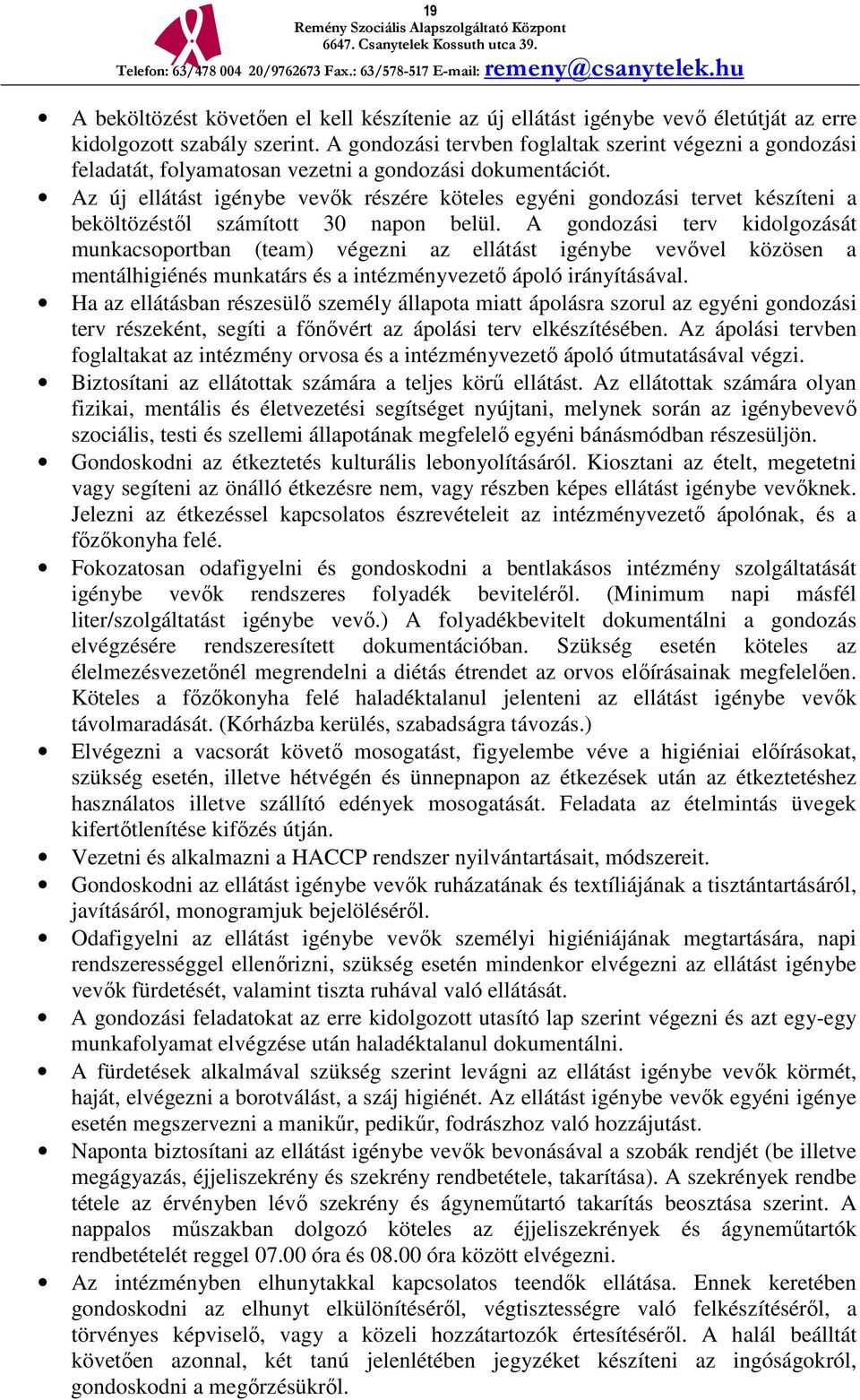 Az új ellátást igénybe vevők részére köteles egyéni gondozási tervet készíteni a beköltözéstől számított 30 napon belül.