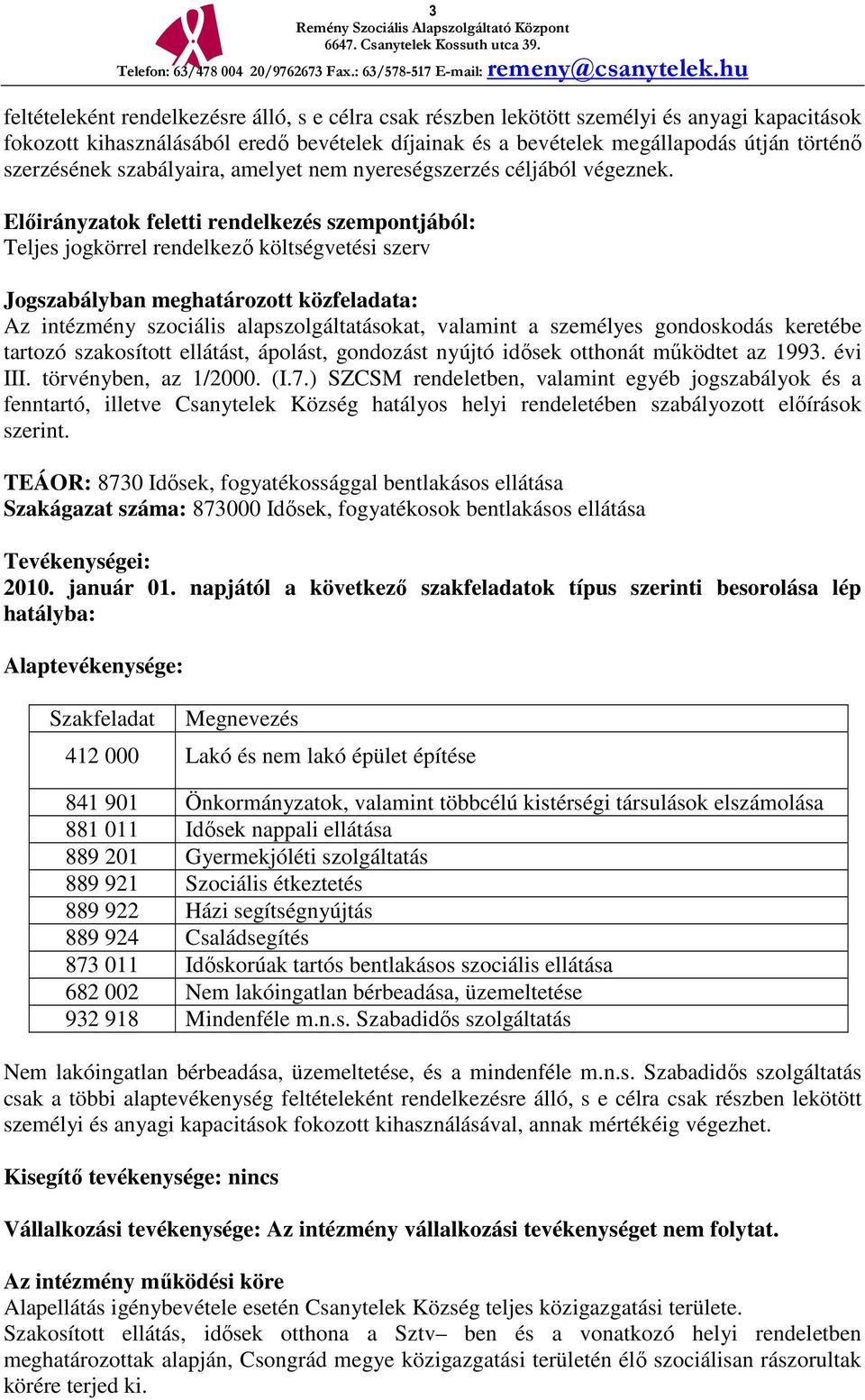 Előirányzatok feletti rendelkezés szempontjából: Teljes jogkörrel rendelkező költségvetési szerv Jogszabályban meghatározott közfeladata: Az intézmény szociális alapszolgáltatásokat, valamint a