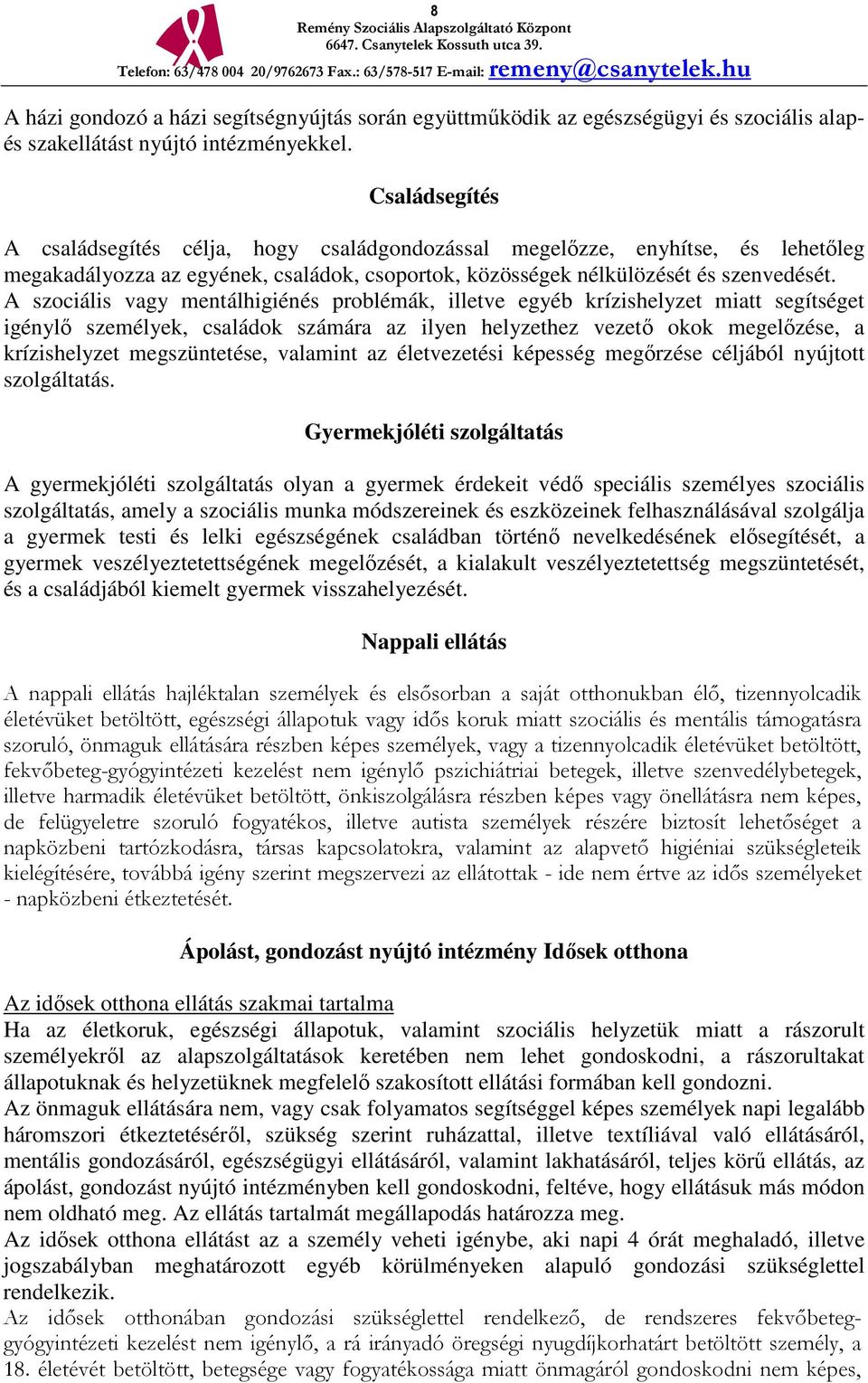 A szociális vagy mentálhigiénés problémák, illetve egyéb krízishelyzet miatt segítséget igénylő személyek, családok számára az ilyen helyzethez vezető okok megelőzése, a krízishelyzet megszüntetése,