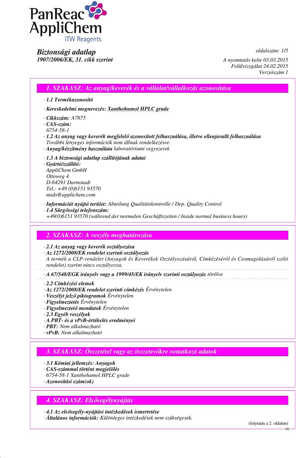 3 A biztonsági adatlap szállítójának adatai Gyártó/szállító: AppliChem GmbH Ottoweg 4 D-64291 Darmstadt Tel.: +49 (0)6151 93570 msds@applichem.