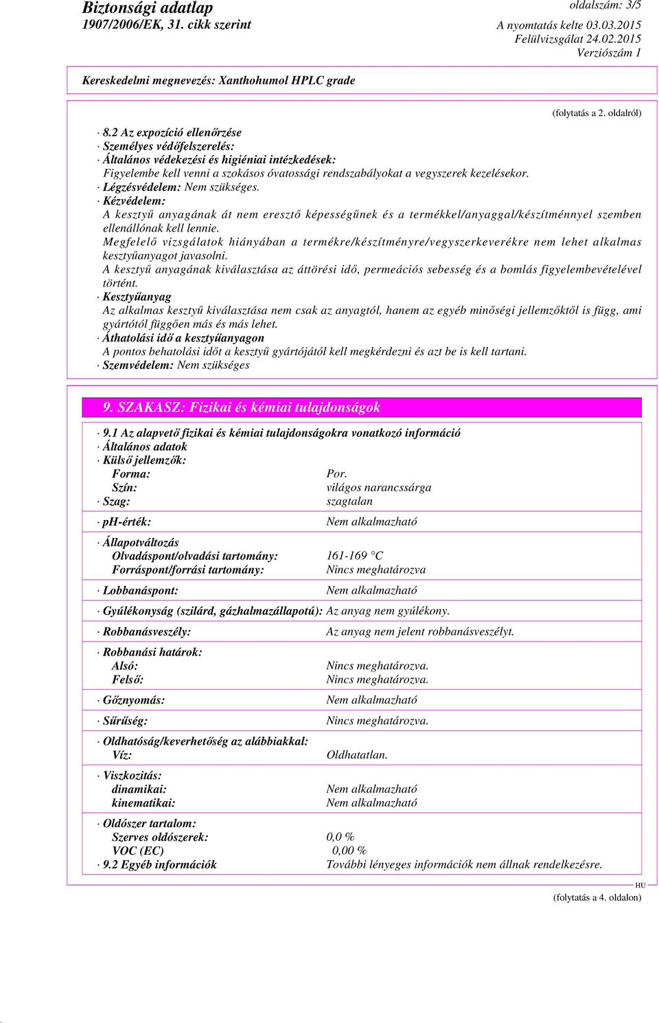 Légzésvédelem: Nem szükséges. Kézvédelem: A kesztyű anyagának át nem eresztő képességűnek és a termékkel/anyaggal/készítménnyel szemben ellenállónak kell lennie.