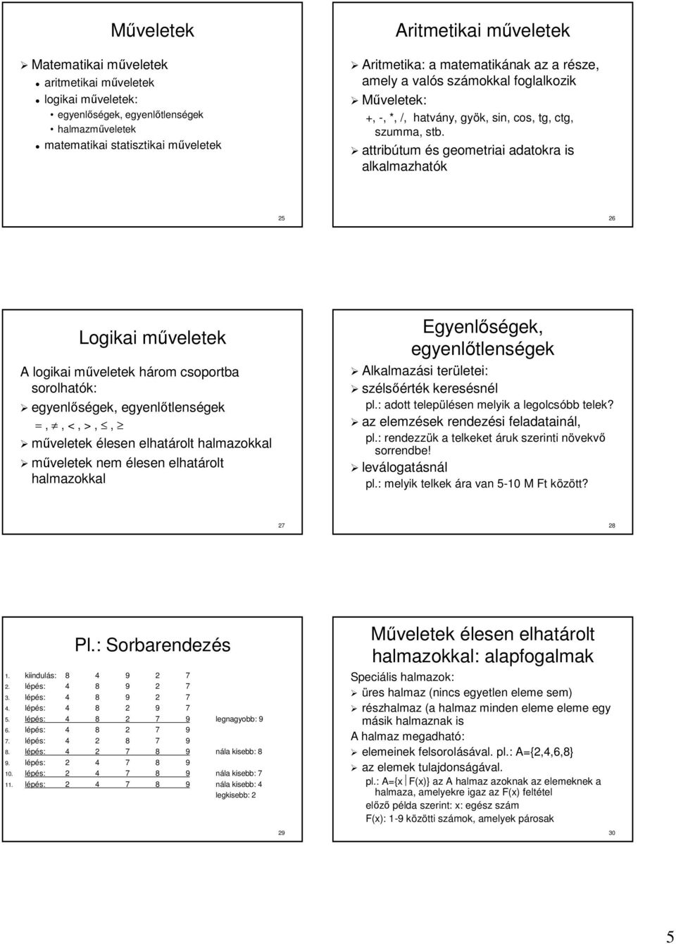 attribútum tum és s geometriai adatokra is alkalmazhatók 5 6 Logikai m A logikai m három h csoportba sorolhatók: egyenlőségek, gek, egyenlőtlens tlenségek =,, <, >,, nem Egyenlőségek, gek,