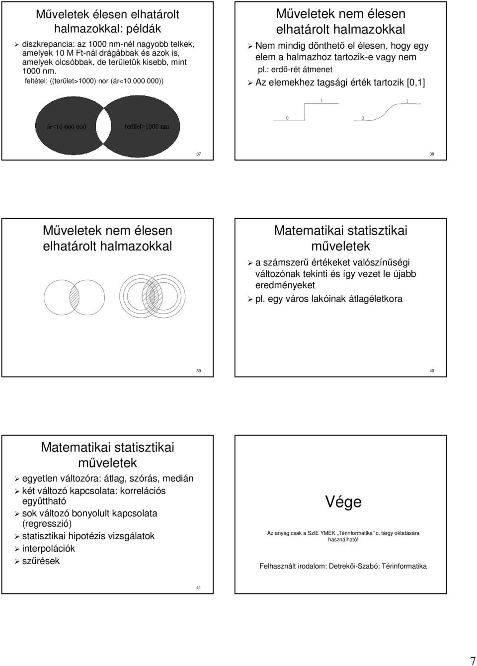 : erdő-rét átmenet Az elemekhez tagsági gi érték k tartozik [0,1] 37 38 nem élesen elhatárolt Matematikai statisztikai a számszer mszerű értékeket valósz színűségi változónak tekinti és így vezet le