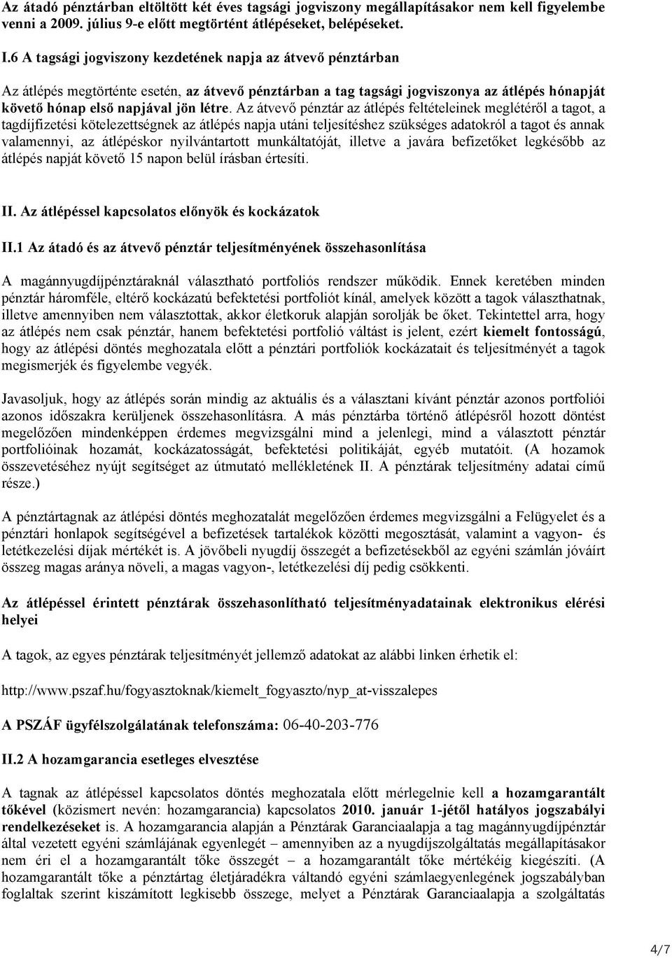 Az átvev pénztár az átlépés feltételeinek meglétér l a tagot, a tagdíjfizetési kötelezettségnek az átlépés napja utáni teljesítéshez szükséges adatokról a tagot és annak valamennyi, az átlépéskor