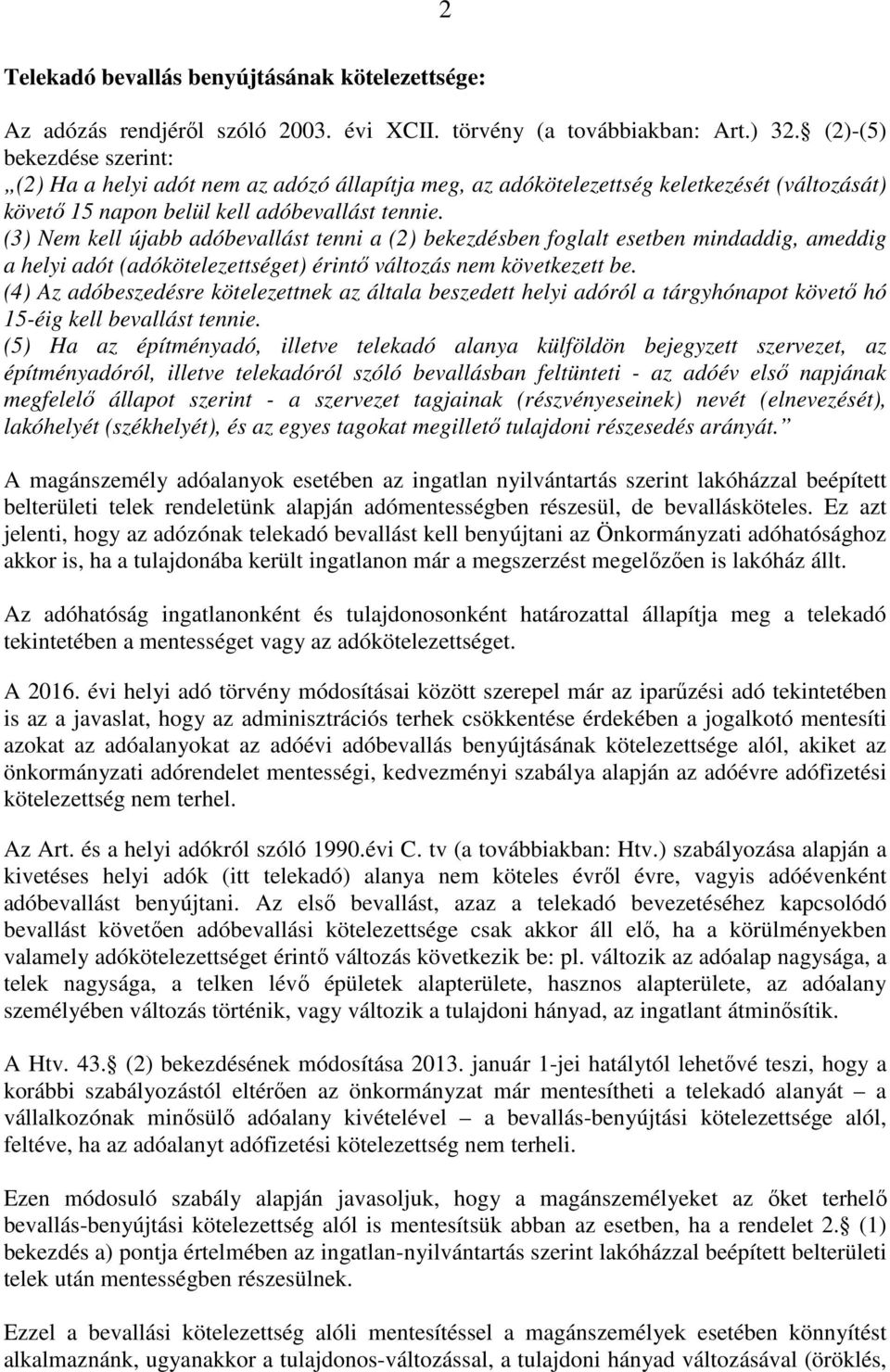 (3) Nem kell újabb adóbevallást tenni a (2) bekezdésben foglalt esetben mindaddig, ameddig a helyi adót (adókötelezettséget) érintő változás nem következett be.