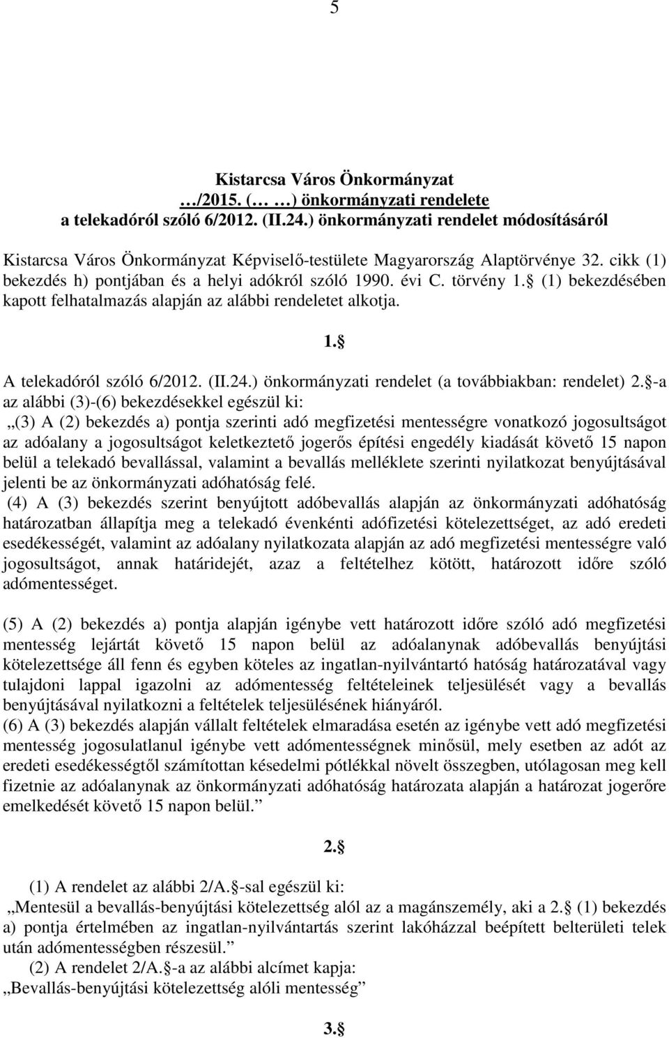 (1) bekezdésében kapott felhatalmazás alapján az alábbi rendeletet alkotja. 1. A telekadóról szóló 6/2012. (II.24.) önkormányzati rendelet (a továbbiakban: rendelet) 2.