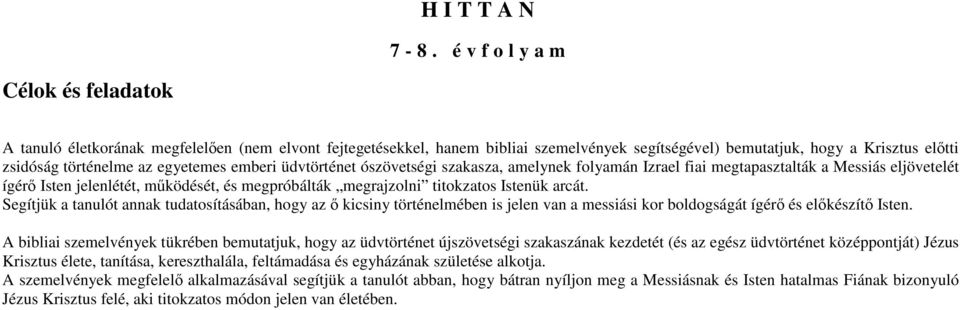 egyetemes emberi üdvtörténet ószövetségi szakasza, amelynek folyamán Izrael fiai megtapasztalták a Messiás eljövetelét ígérő Isten jelenlétét, működését, és megpróbálták megrajzolni titokzatos