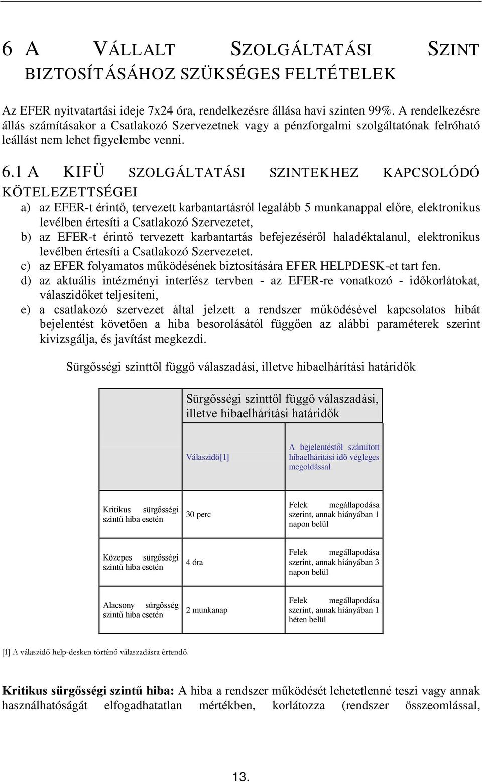 1 A KIFÜ SZOLGÁLTATÁSI SZINTEKHEZ KAPCSOLÓDÓ KÖTELEZETTSÉGEI a) az EFER-t érintő, tervezett karbantartásról legalább 5 munkanappal előre, elektronikus levélben értesíti a Csatlakozó Szervezetet, b)