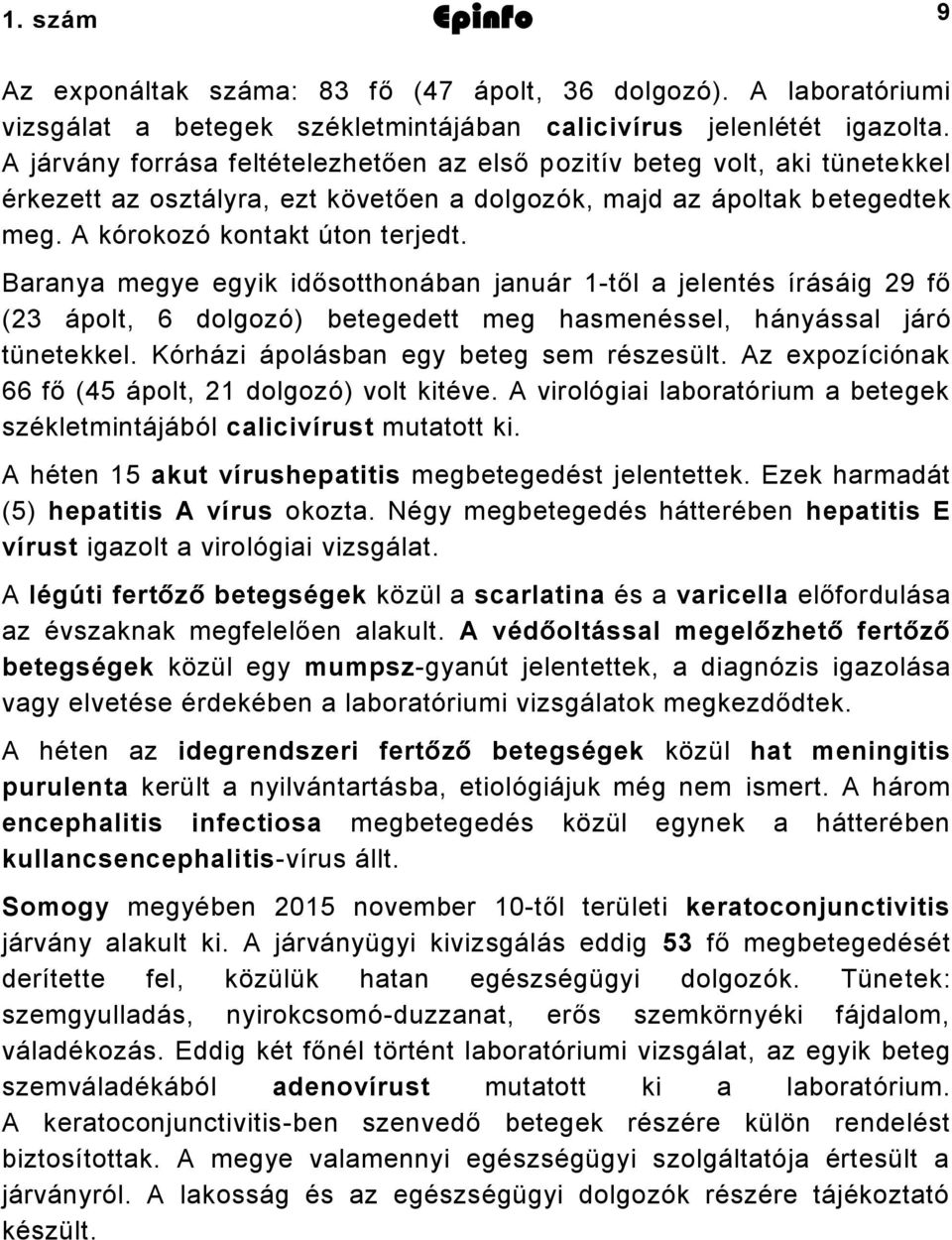 Baranya megye egyik idősotthonában január 1-től a jelentés írásáig 29 fő (23 ápolt, 6 dolgozó) betegedett meg hasmenéssel, hányással járó tünetekkel. Kórházi ápolásban egy beteg sem részesült.