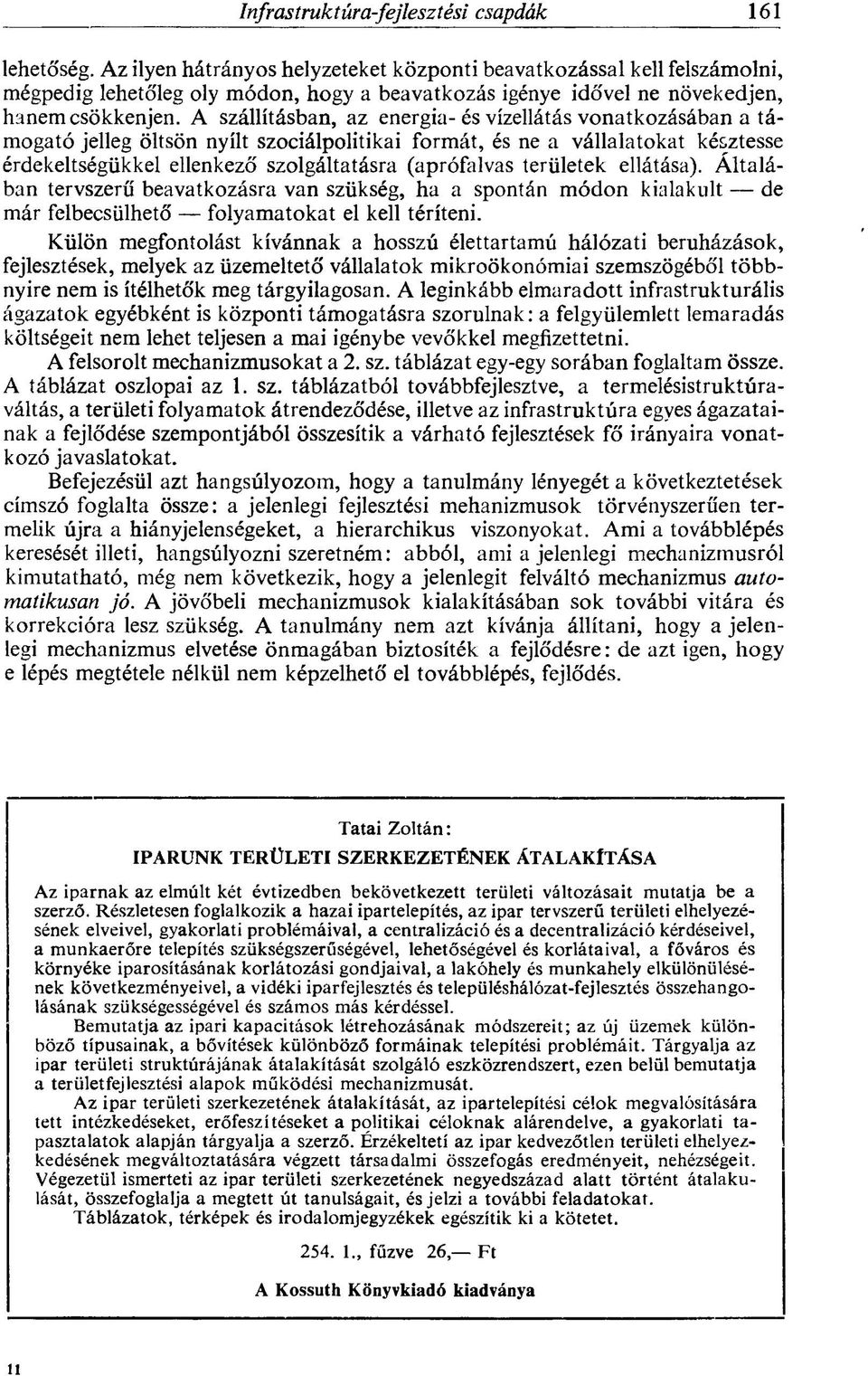 A szállításban, az energia-és vízellátás vonatkozásában a támogató jelleg öltsön nyílt szociálpolitikai formát, és ne a vállalatokat késztesse érdekeltségükkel ellenkező szolgáltatásra (aprófalvas