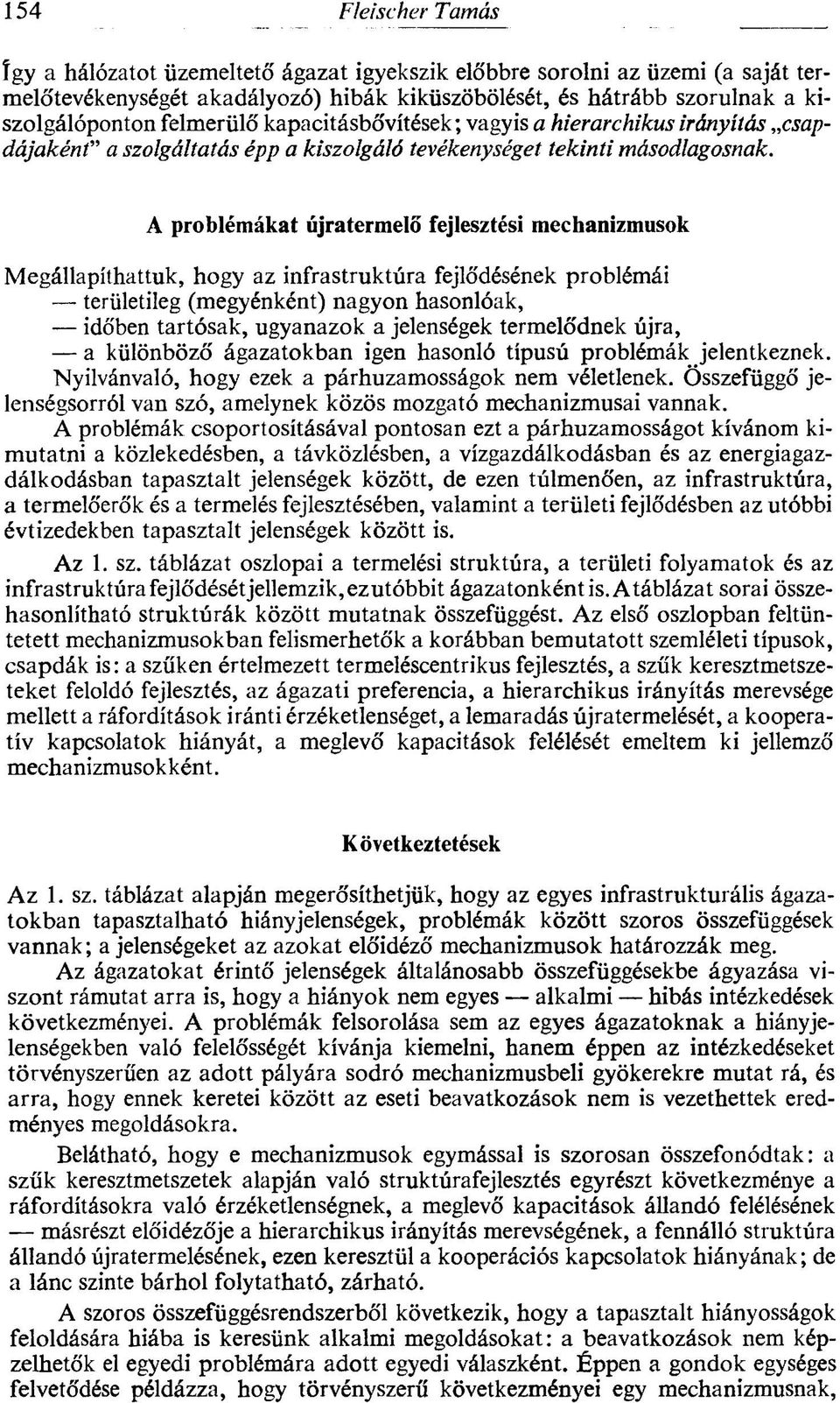 A problémákat újratermelő fejlesztési mechanizmusok Megállapíthattuk, hogy az infrastruktúra fejlődésének problémái területileg (megyénként) nagyon hasonlóak, időben tartósak, ugyanazok a jelenségek