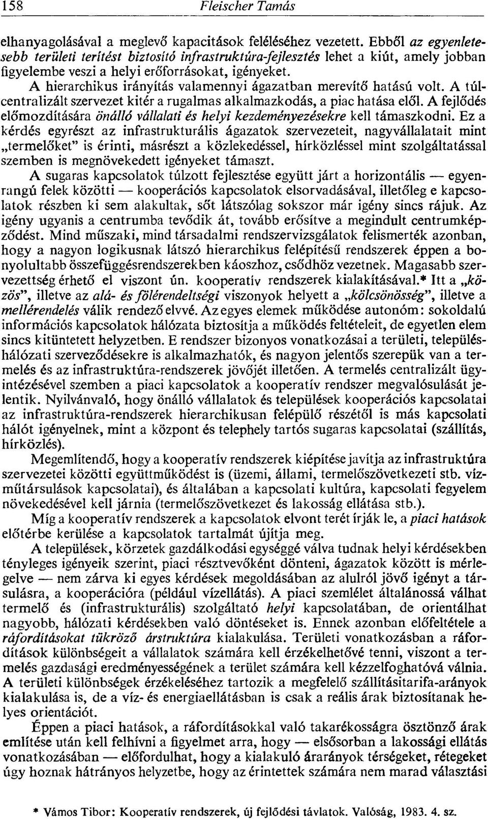 A hierarchikus irányítás valamennyi ágazatban merevítő hatású volt. A túlcentralizált szervezet kitér a rugalmas alkalmazkodás, a piac hatása elől.