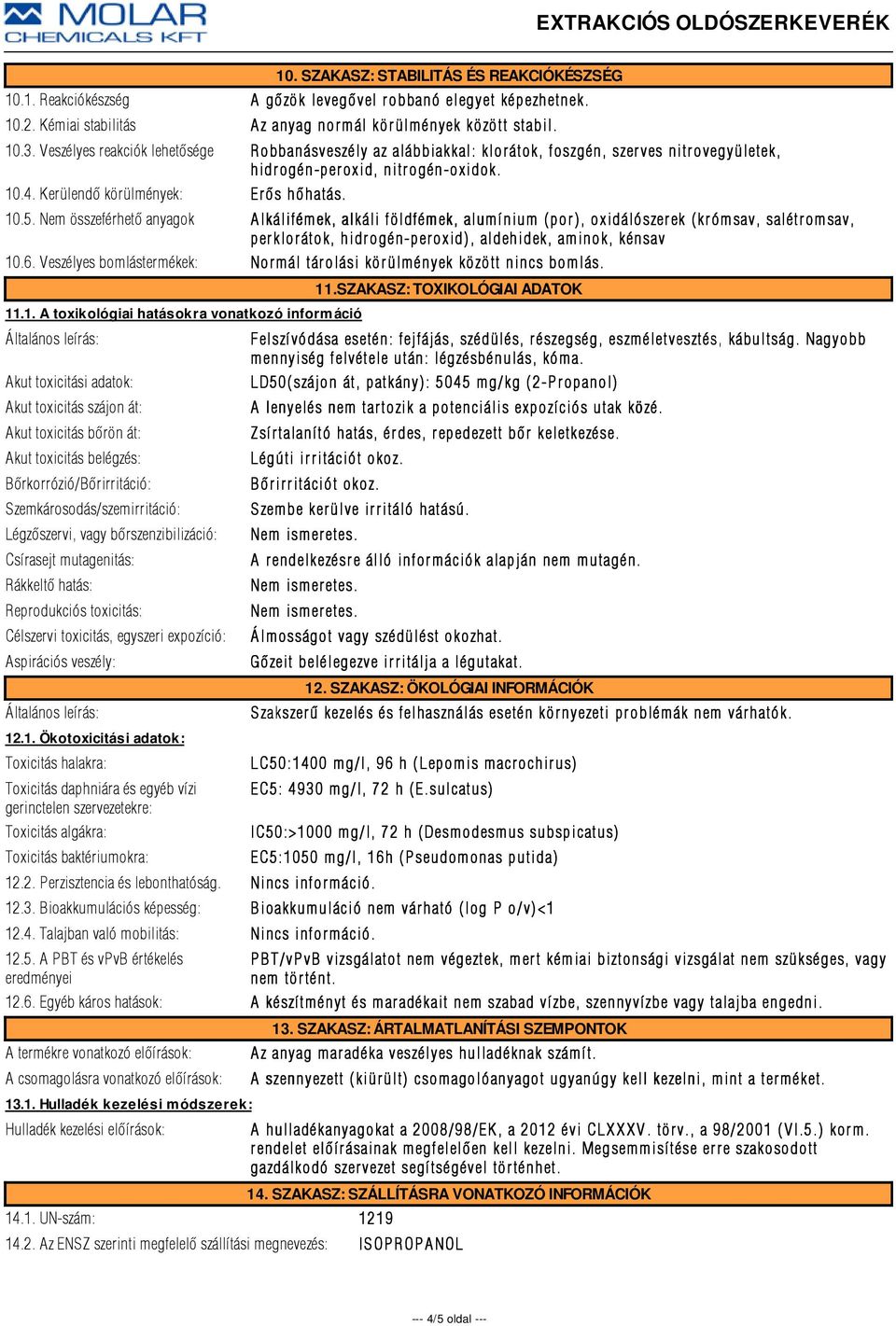 Nem összeférhetõ anyagok Alkálifémek, alkáli földfémek, alumínium (por), oxidálószerek (krómsav, salétromsav, per klor átok, hidr ogén-per oxid), aldehidek, aminok, kénsav 10.6.