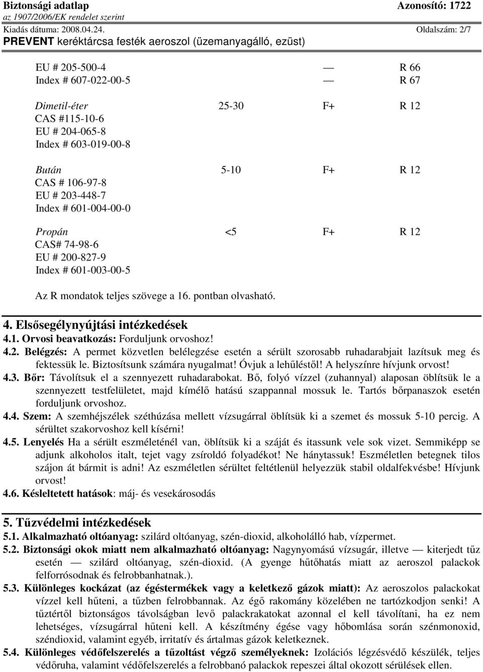 601-004-00-0 Propán <5 F+ R 12 CAS# 74-98-6 EU # 200-827-9 Index # 601-003-00-5 Az R mondatok teljes szövege a 16. pontban olvasható. 4. Elsısegélynyújtási intézkedések 4.1. Orvosi beavatkozás: Forduljunk orvoshoz!