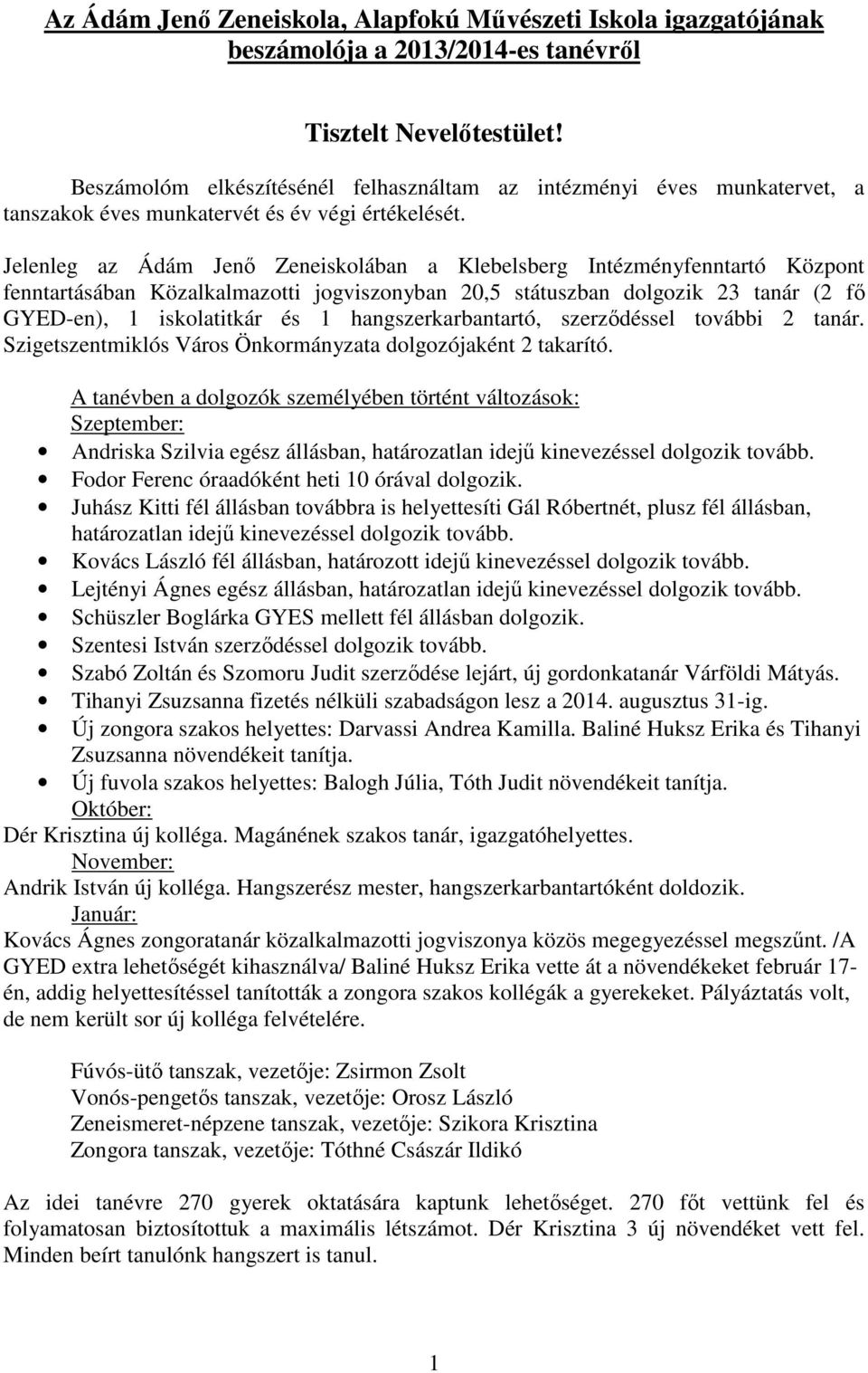 Jelenleg az Ádám Jenő Zeneiskolában a Klebelsberg Intézményfenntartó Központ fenntartásában Közalkalmazotti jogviszonyban 20,5 státuszban dolgozik 23 tanár (2 fő GYED-en), 1 iskolatitkár és 1