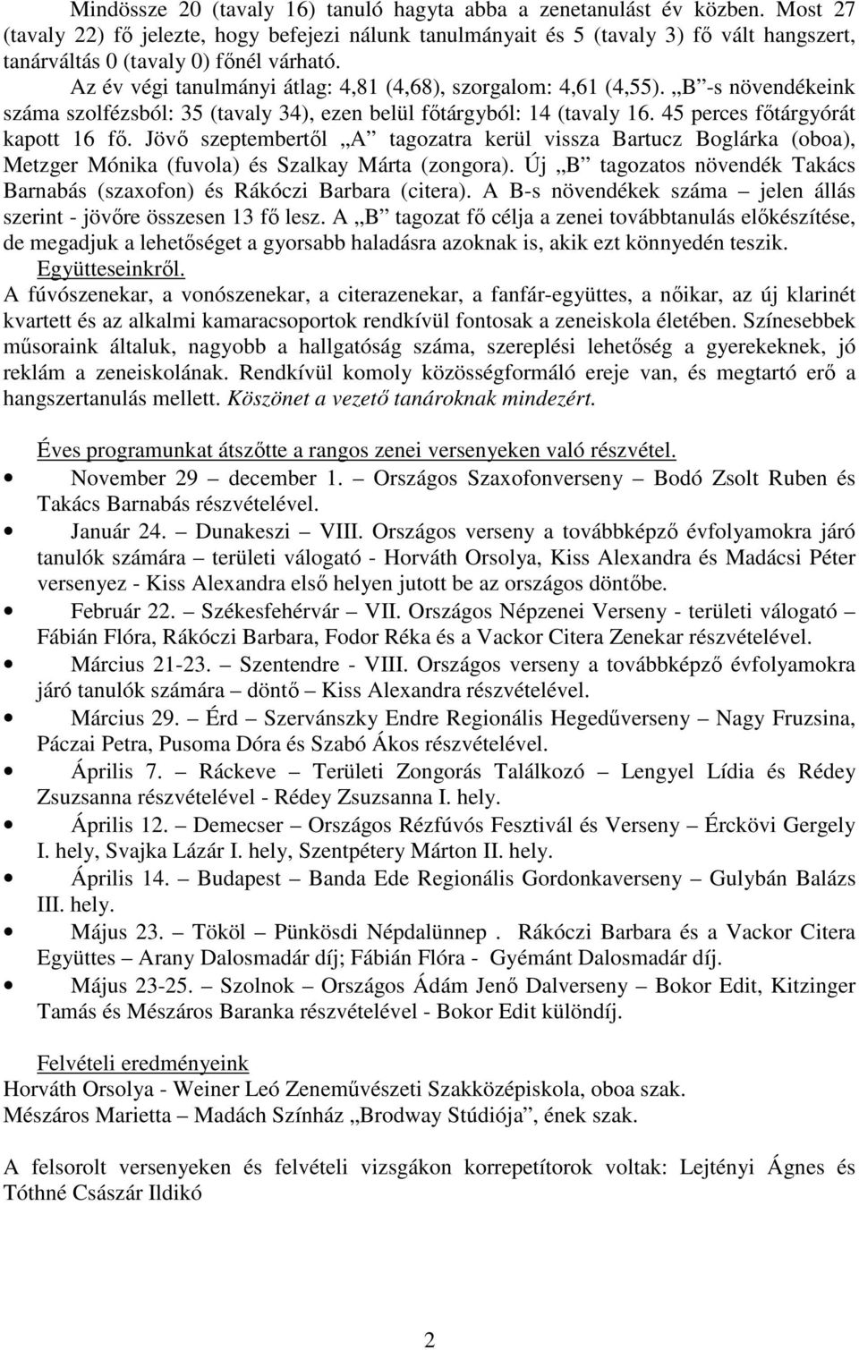 Az év végi tanulmányi átlag: 4,81 (4,68), szorgalom: 4,61 (4,55). B -s növendékeink száma szolfézsból: 35 (tavaly 34), ezen belül főtárgyból: 14 (tavaly 16. 45 perces főtárgyórát kapott 16 fő.