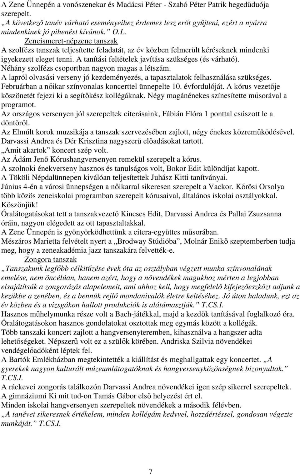 Zeneismeret-népzene tanszak A szolfézs tanszak teljesítette feladatát, az év közben felmerült kéréseknek mindenki igyekezett eleget tenni. A tanítási feltételek javítása szükséges (és várható).