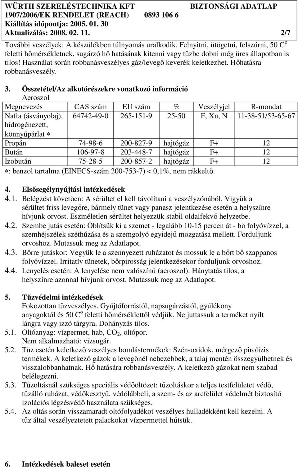 Használat során robbanásveszélyes gáz/levegı keverék keletkezhet. Hıhatásra robbanásveszély. 3.