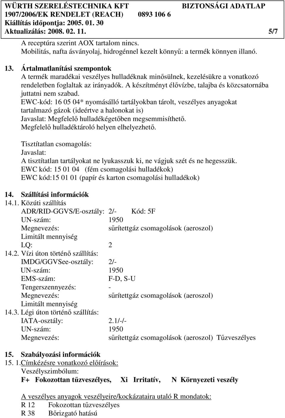 A készítményt élıvízbe, talajba és közcsatornába juttatni nem szabad.