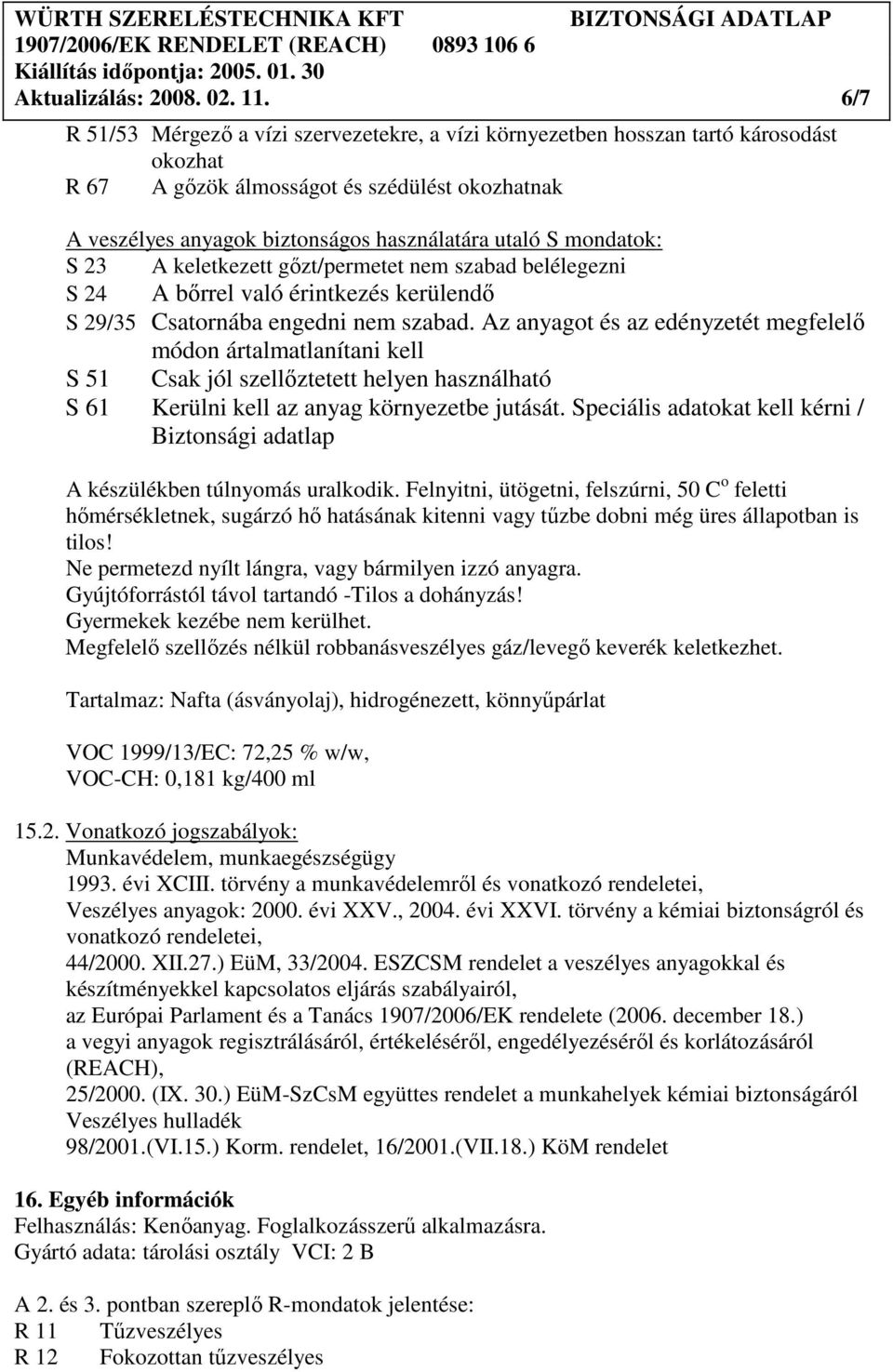 mondatok: S 23 A keletkezett gızt/permetet nem szabad belélegezni S 24 A bırrel való érintkezés kerülendı S 29/35 Csatornába engedni nem szabad.