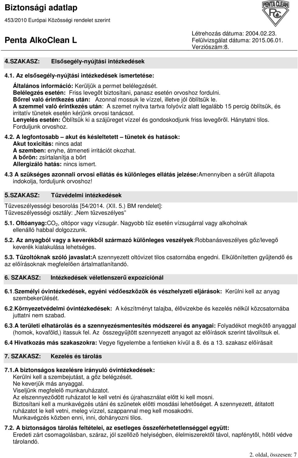 A szemmel való érintkezés után: A szemet nyitva tartva folyóvíz alatt legalább 15 percig öblítsük, és irritatív tünetek esetén kérjünk orvosi tanácsot.