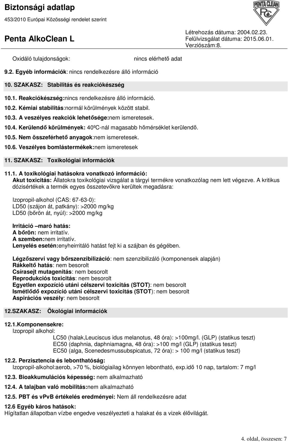 Veszélyes bomlástermékek:nem ismeretesek 11. SZAKASZ: Toxikológiai információk 11.1. A toxikológiai hatásokra vonatkozó információ: Akut toxicitás: Állatokra toxikológiai vizsgálat a tárgyi termékre vonatkozólag nem lett végezve.