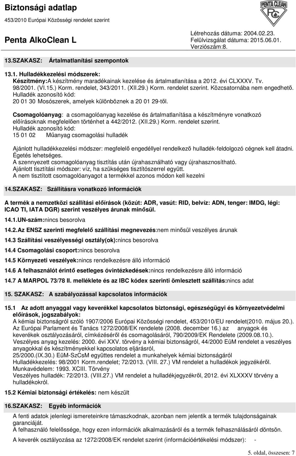 Csomagolóanyag: a csomagolóanyag kezelése és ártalmatlanítása a készítményre vonatkozó elıírásoknak megfelelıen történhet a 442/2012. (XII.29.) Korm. rendelet szerint.