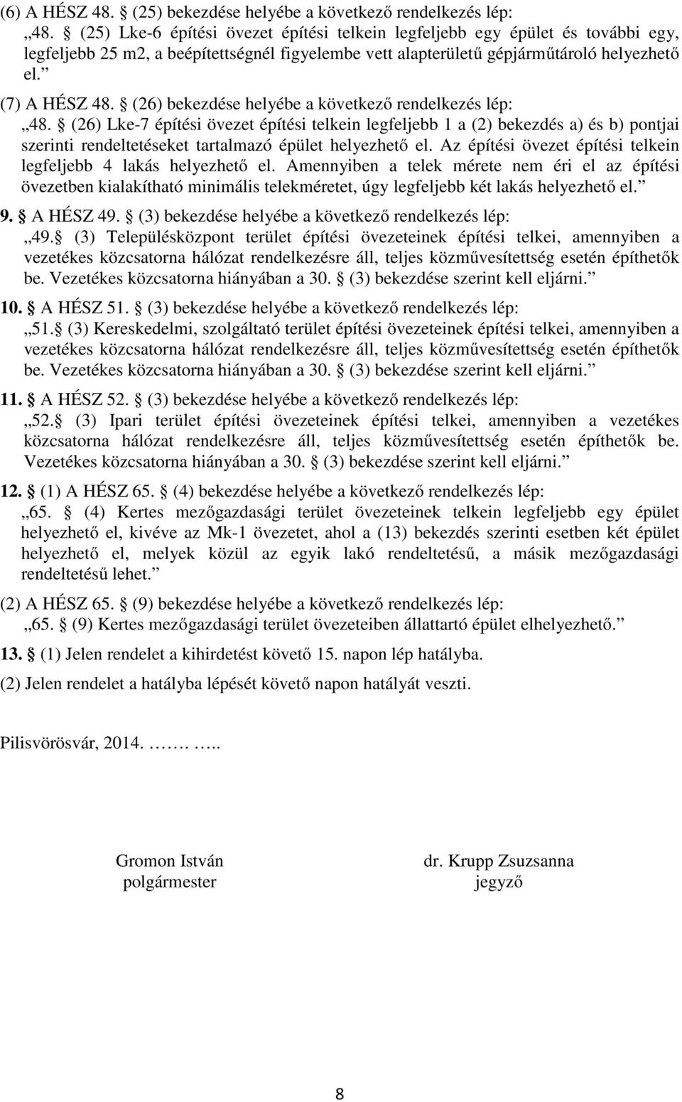 (26) bekezdése helyébe a következő rendelkezés lép: 48. (26) Lke-7 építési övezet építési telkein legfeljebb 1 a (2) bekezdés a) és b) pontjai szerinti rendeltetéseket tartalmazó épület helyezhető el.