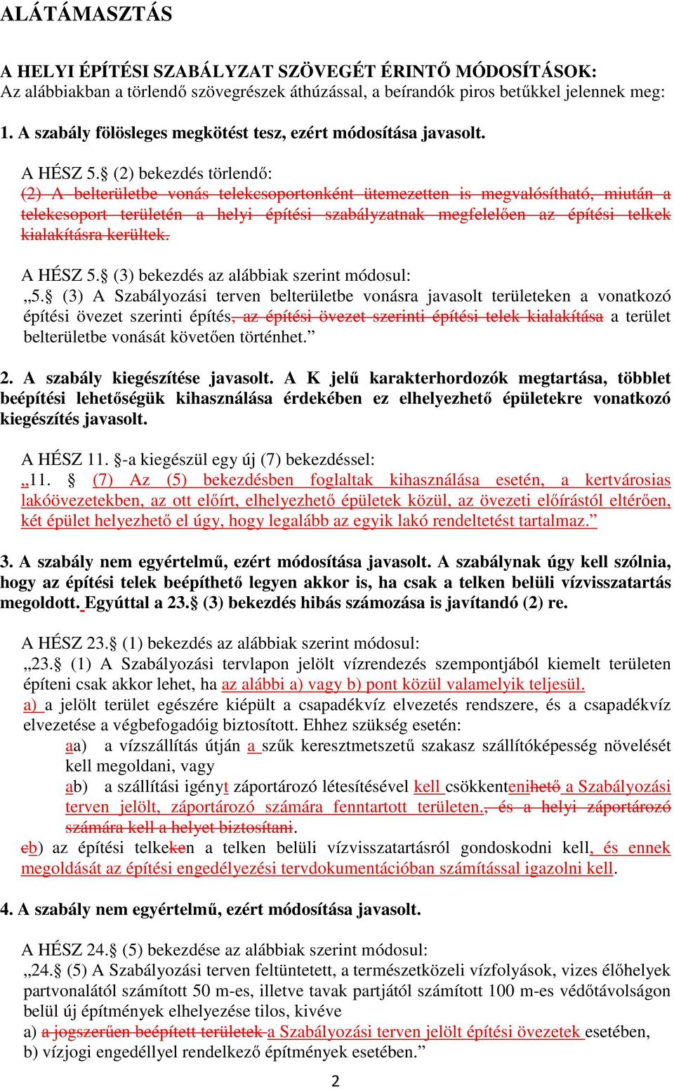 (2) bekezdés törlendő: (2) A belterületbe vonás telekcsoportonként ütemezetten is megvalósítható, miután a telekcsoport területén a helyi építési szabályzatnak megfelelően az építési telkek