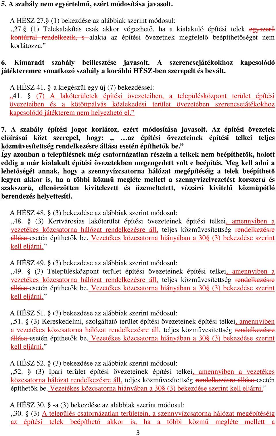 Kimaradt szabály beillesztése javasolt. A szerencsejátékokhoz kapcsolódó játékteremre vonatkozó szabály a korábbi HÉSZ-ben szerepelt és bevált. A HÉSZ 41. -a kiegészül egy új (7) bekezdéssel: 41.