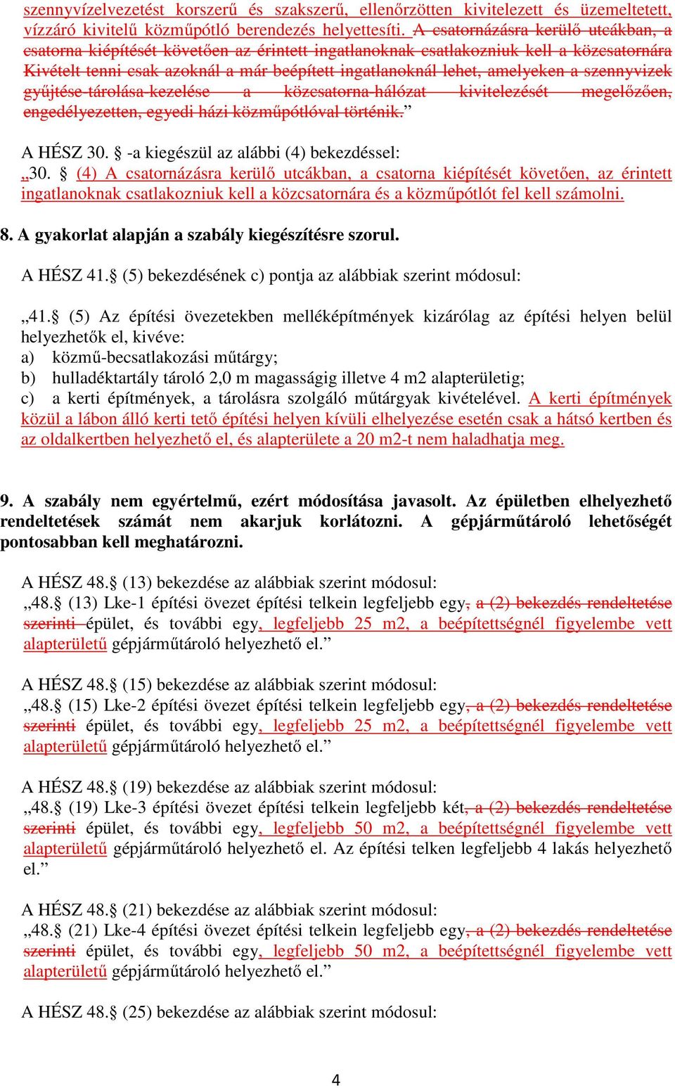 a szennyvizek gyűjtése-tárolása-kezelése a közcsatorna-hálózat kivitelezését megelőzően, engedélyezetten, egyedi házi közműpótlóval történik. A HÉSZ 30. -a kiegészül az alábbi (4) bekezdéssel: 30.