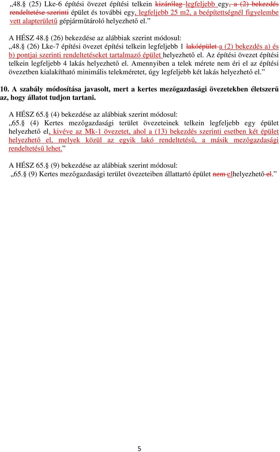 (26) Lke-7 építési övezet építési telkein legfeljebb 1 lakóépület a (2) bekezdés a) és b) pontjai szerinti rendeltetéseket tartalmazó épület helyezhető el.