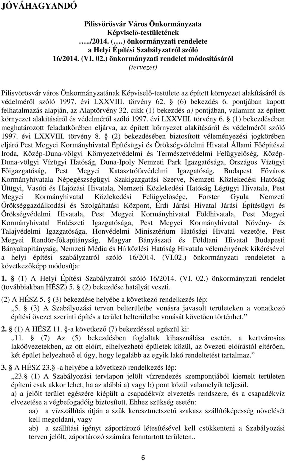 (6) bekezdés 6. pontjában kapott felhatalmazás alapján, az Alaptörvény 32. cikk (1) bekezdés a) pontjában, valamint az épített környezet alakításáról és védelméről szóló 1997. évi LXXVIII. törvény 6.