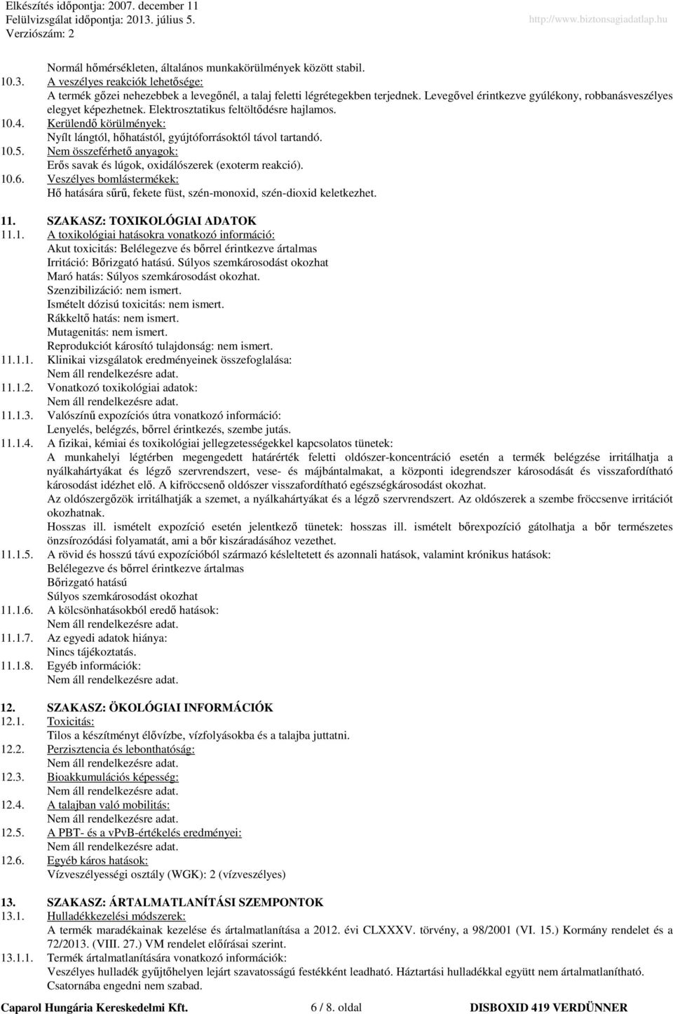 Kerülendő körülmények: Nyílt lángtól, hőhatástól, gyújtóforrásoktól távol tartandó. 10.5. Nem összeférhető anyagok: Erős savak és lúgok, oxidálószerek (exoterm reakció). 10.6.