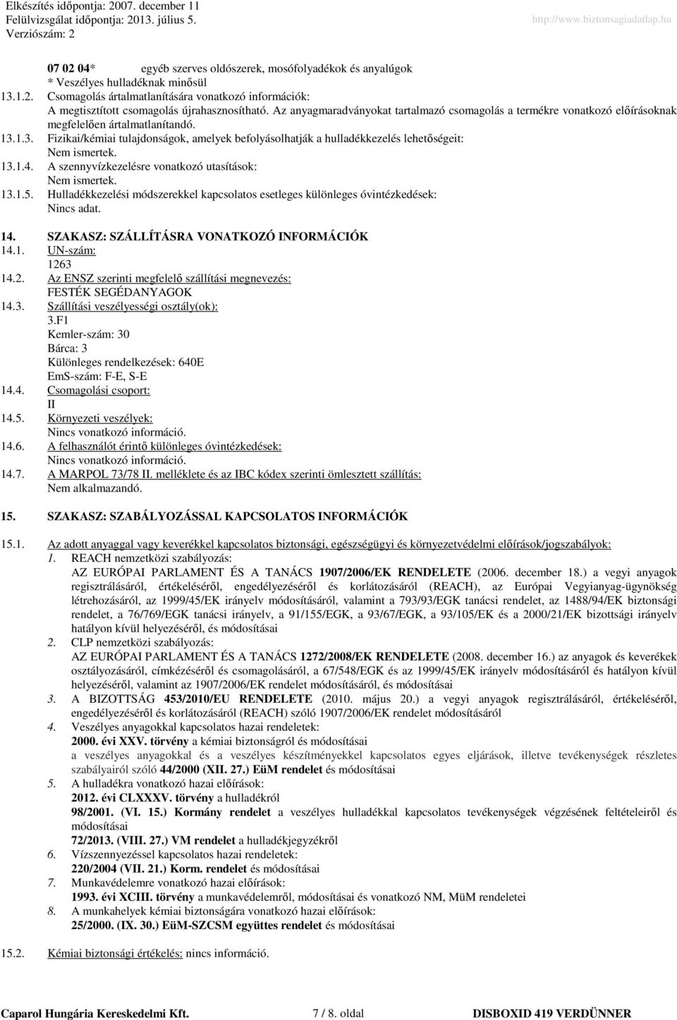 1.3. Fizikai/kémiai tulajdonságok, amelyek befolyásolhatják a hulladékkezelés lehetőségeit: Nem ismertek. 13.1.4. A szennyvízkezelésre vonatkozó utasítások: Nem ismertek. 13.1.5.