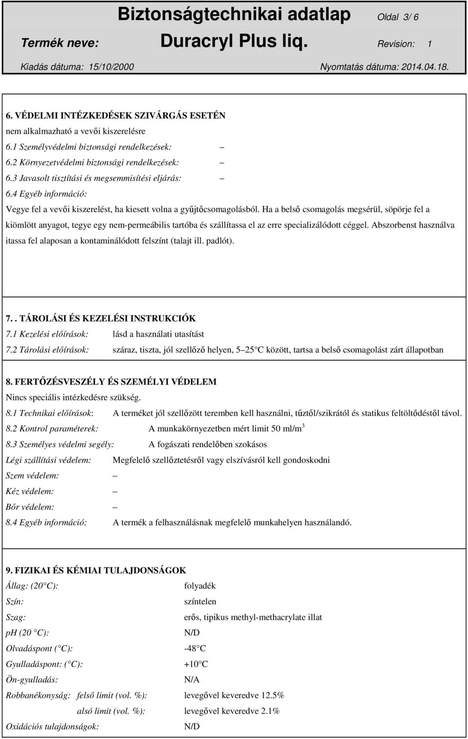 Ha a belső csomagolás megsérül, söpörje fel a kiömlött anyagot, tegye egy nem-permeábilis tartóba és szállítassa el az erre specializálódott céggel.