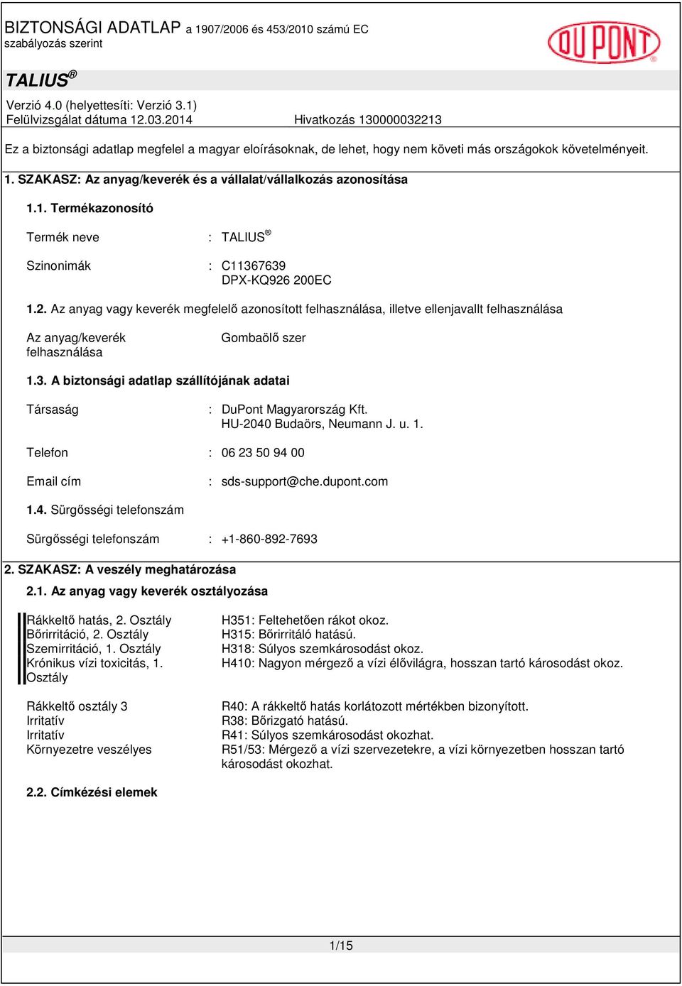 A biztonsági adatlap szállítójának adatai Társaság : DuPont Magyarország Kft. HU-2040 Budaörs, Neumann J. u. 1. Telefon : 06 23 50 94 00 Email cím : sds-support@che.dupont.com 1.4. Sürgısségi telefonszám Sürgısségi telefonszám : +1-860-892-7693 2.