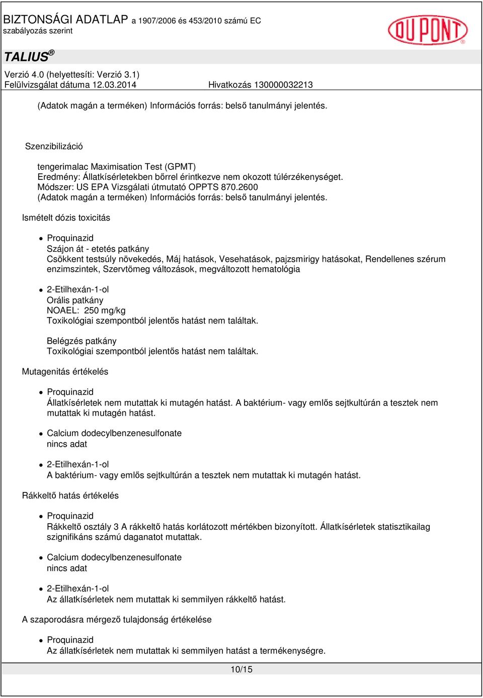 megváltozott hematológia 2-Etilhexán-1-ol Orális patkány NOAEL: 250 mg/kg Toxikológiai szempontból jelentıs hatást nem találtak. Belégzés patkány Toxikológiai szempontból jelentıs hatást nem találtak.