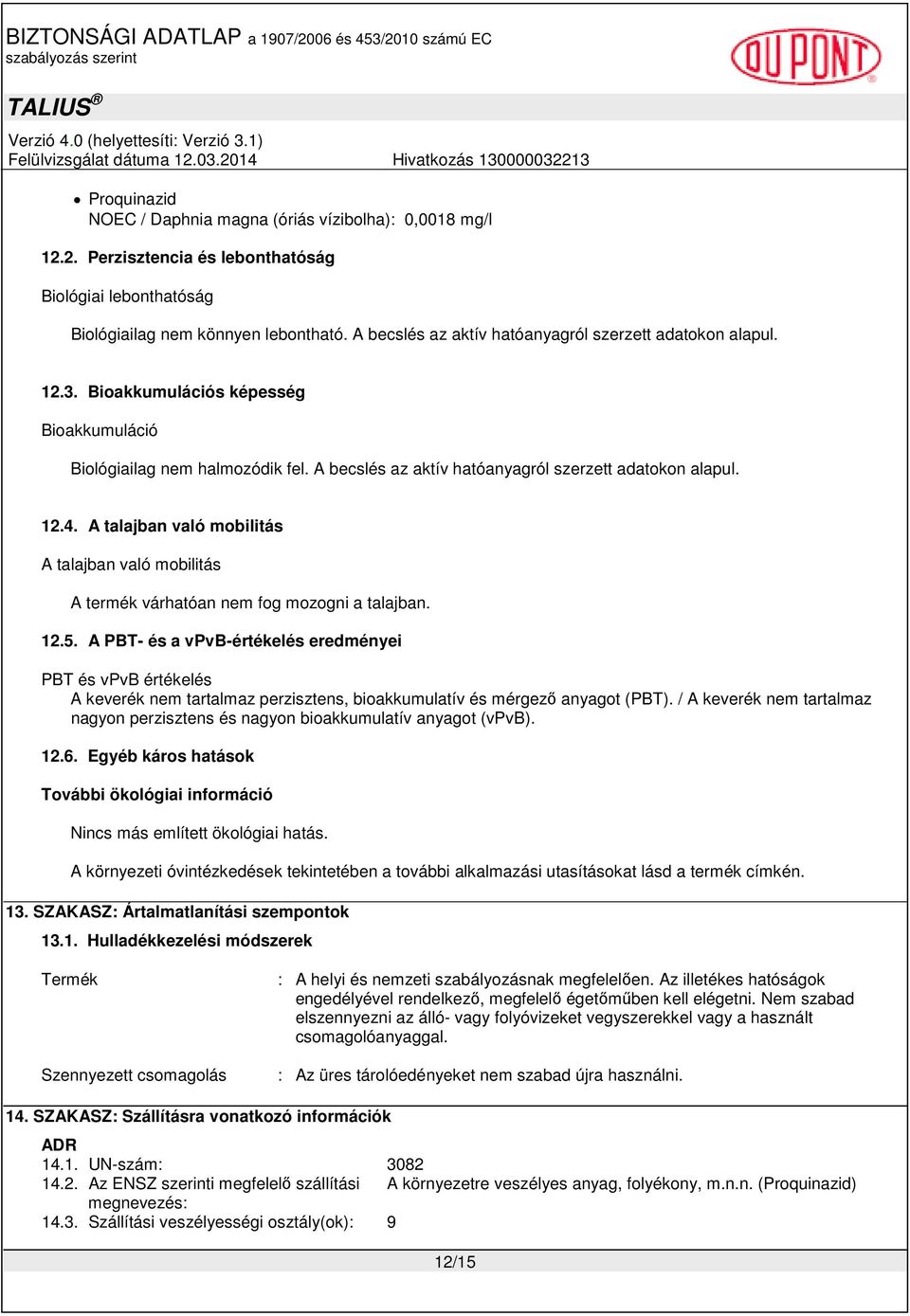 A talajban való mobilitás A talajban való mobilitás A termék várhatóan nem fog mozogni a talajban. 12.5.