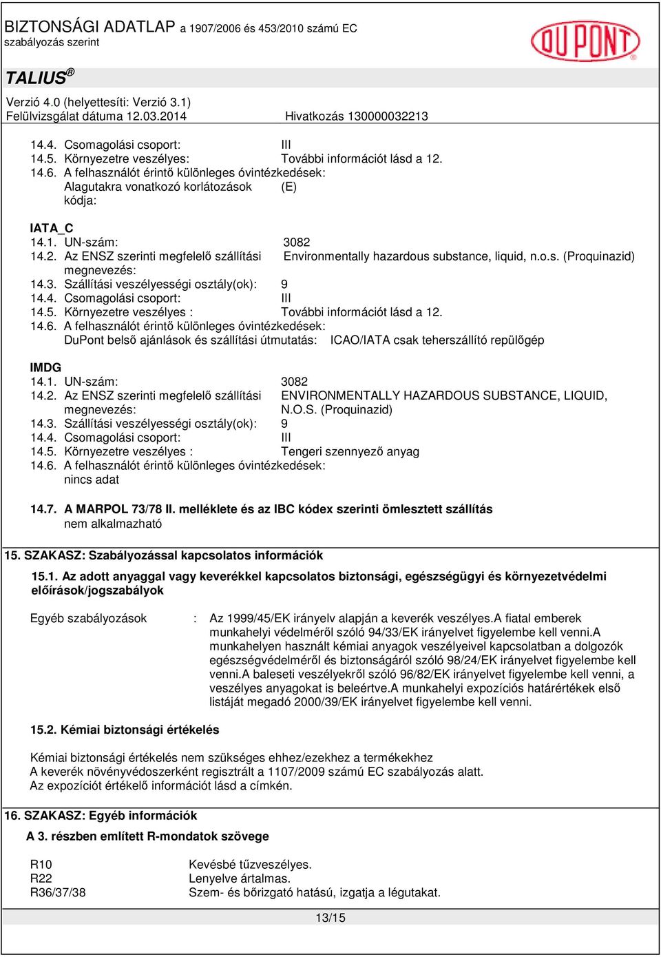 14.2. Az ENSZ szerinti megfelelı szállítási Environmentally hazardous substance, liquid, n.o.s. (Proquinazid) megnevezés: 14.3. Szállítási veszélyességi osztály(ok): 9 14.4. Csomagolási csoport: III 14.