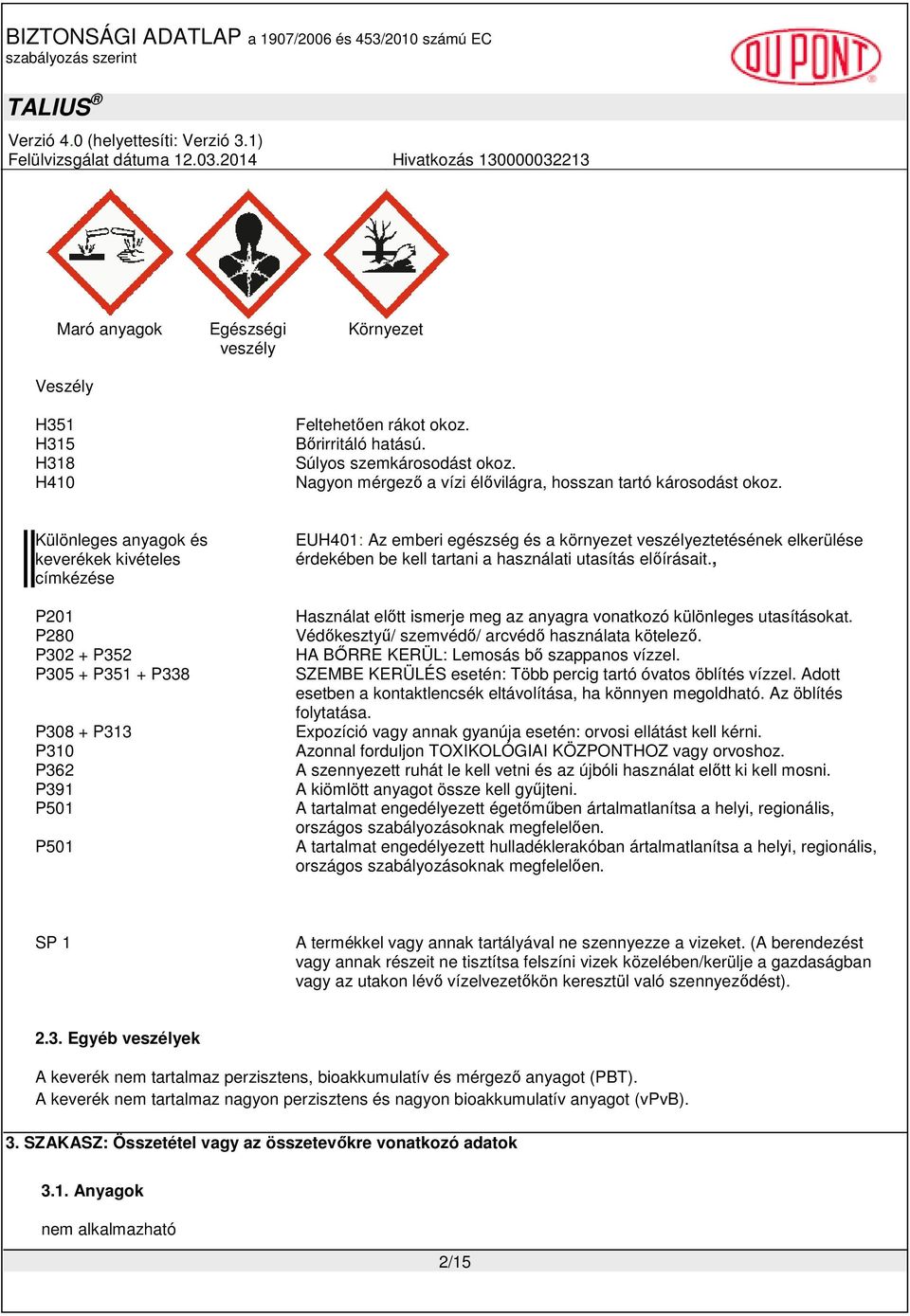 Különleges anyagok és keverékek kivételes címkézése P201 P280 P302 + P352 P305 + P351 + P338 P308 + P313 P310 P362 P391 P501 P501 EUH401: Az emberi egészség és a környezet veszélyeztetésének