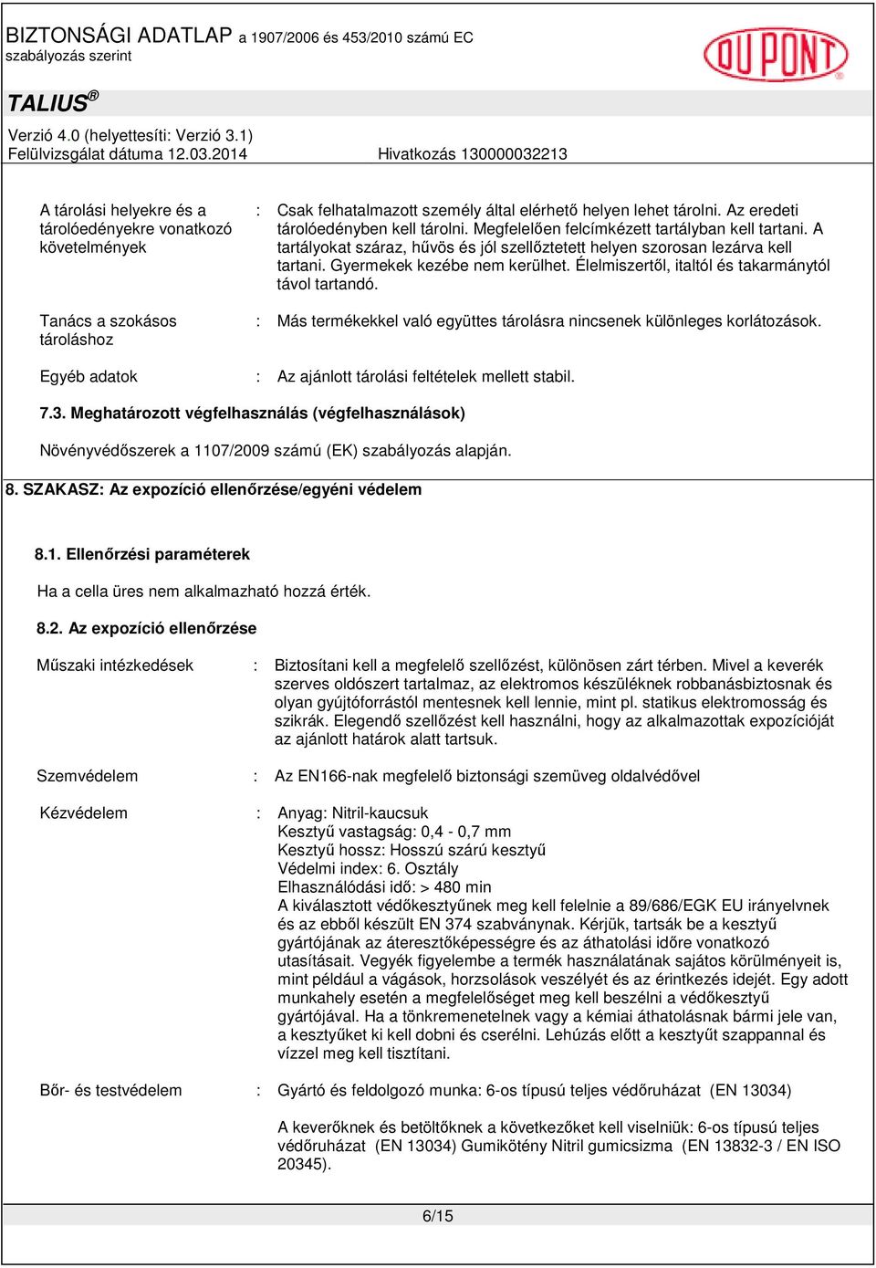 Élelmiszertıl, italtól és takarmánytól távol tartandó. : Más termékekkel való együttes tárolásra nincsenek különleges korlátozások. Egyéb adatok : Az ajánlott tárolási feltételek mellett stabil. 7.3.