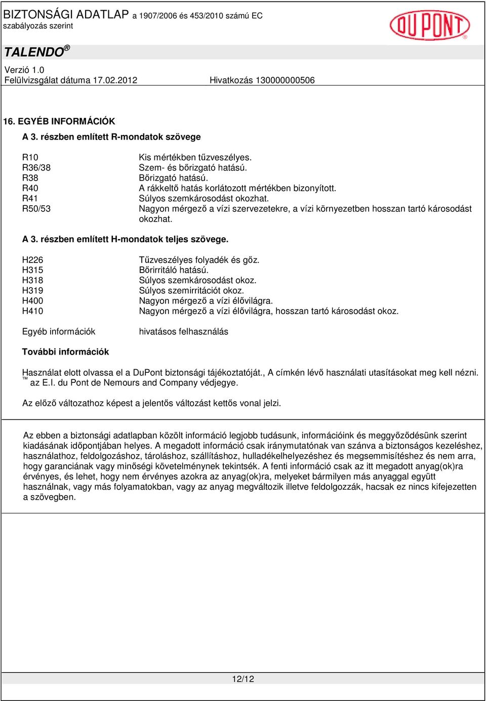 részben említett H-mondatok teljes szövege. H226 H315 H318 H319 H400 H410 Egyéb információk Tőzveszélyes folyadék és gız. Bırirritáló hatású. Súlyos szemkárosodást okoz. Súlyos szemirritációt okoz.