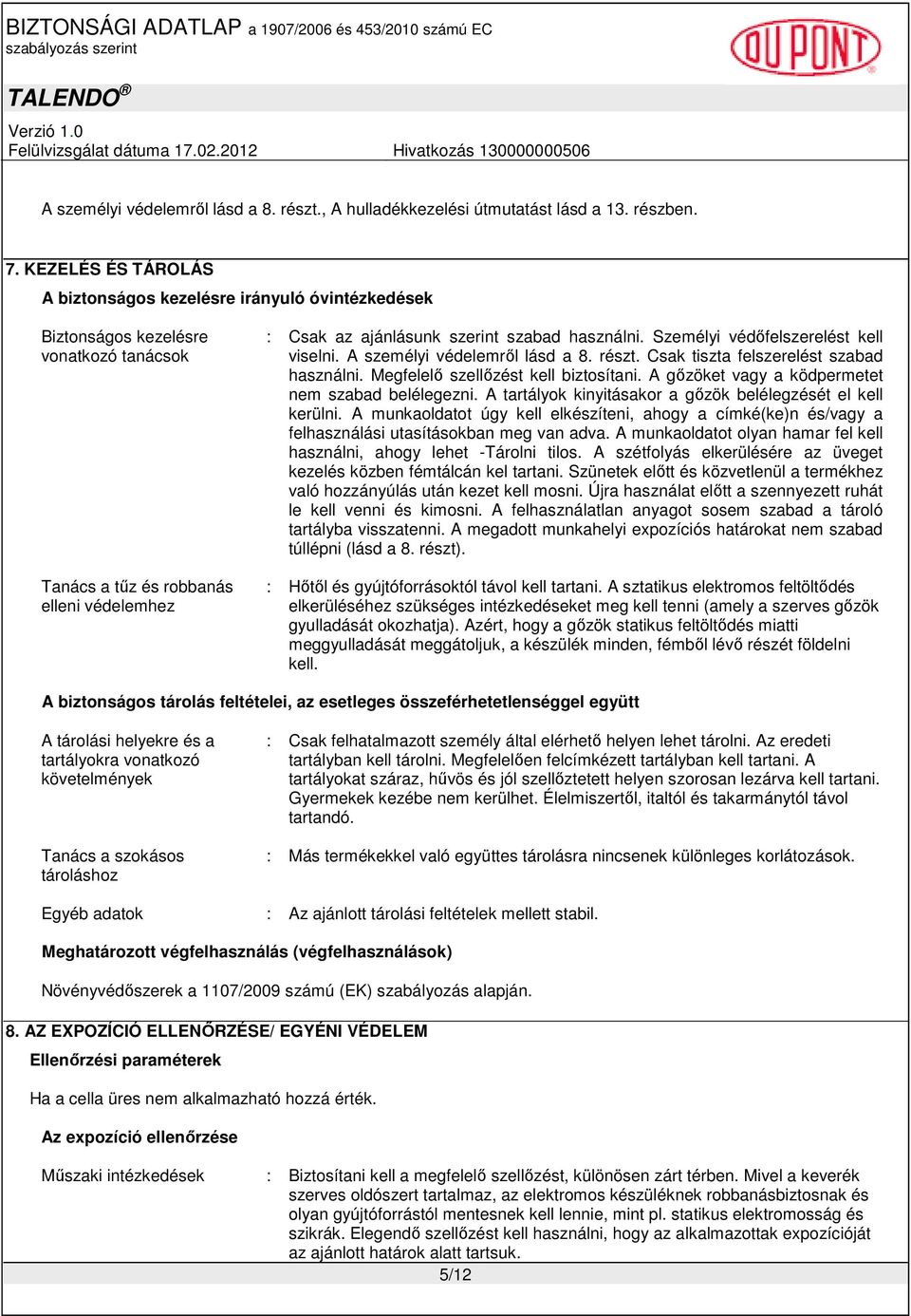 Személyi védıfelszerelést kell viselni. A személyi védelemrıl lásd a 8. részt. Csak tiszta felszerelést szabad használni. Megfelelı szellızést kell biztosítani.